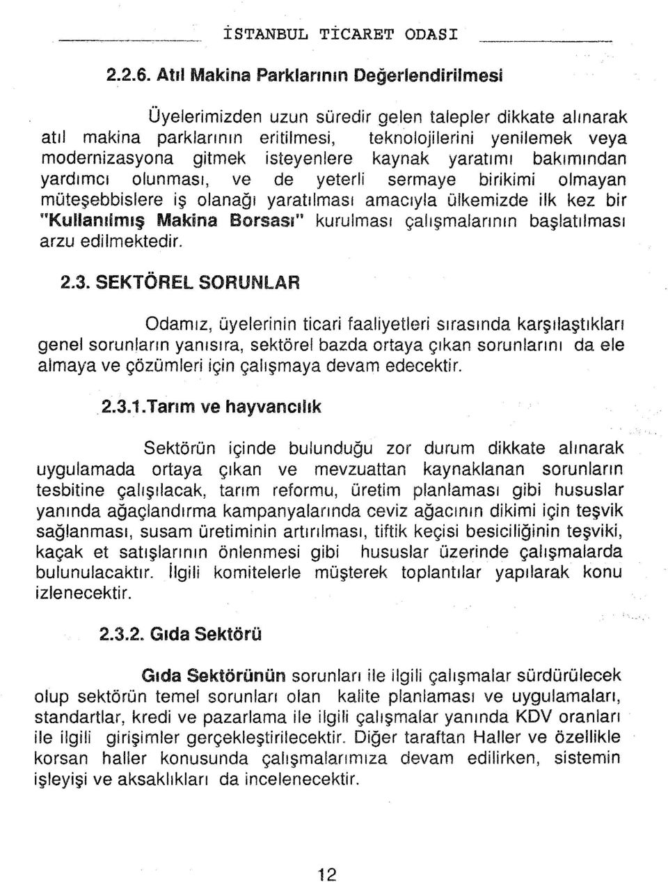 kaynak yaratm bakmndan yardmc olunmas, ve de yeterli sermaye birikimi olmayan müteşebbislere iş olanağ yaratlmas amacyla ülkemizde ilk kez bir "Kullanlmş Makina Borsas" kurulmas çalşmalarnn