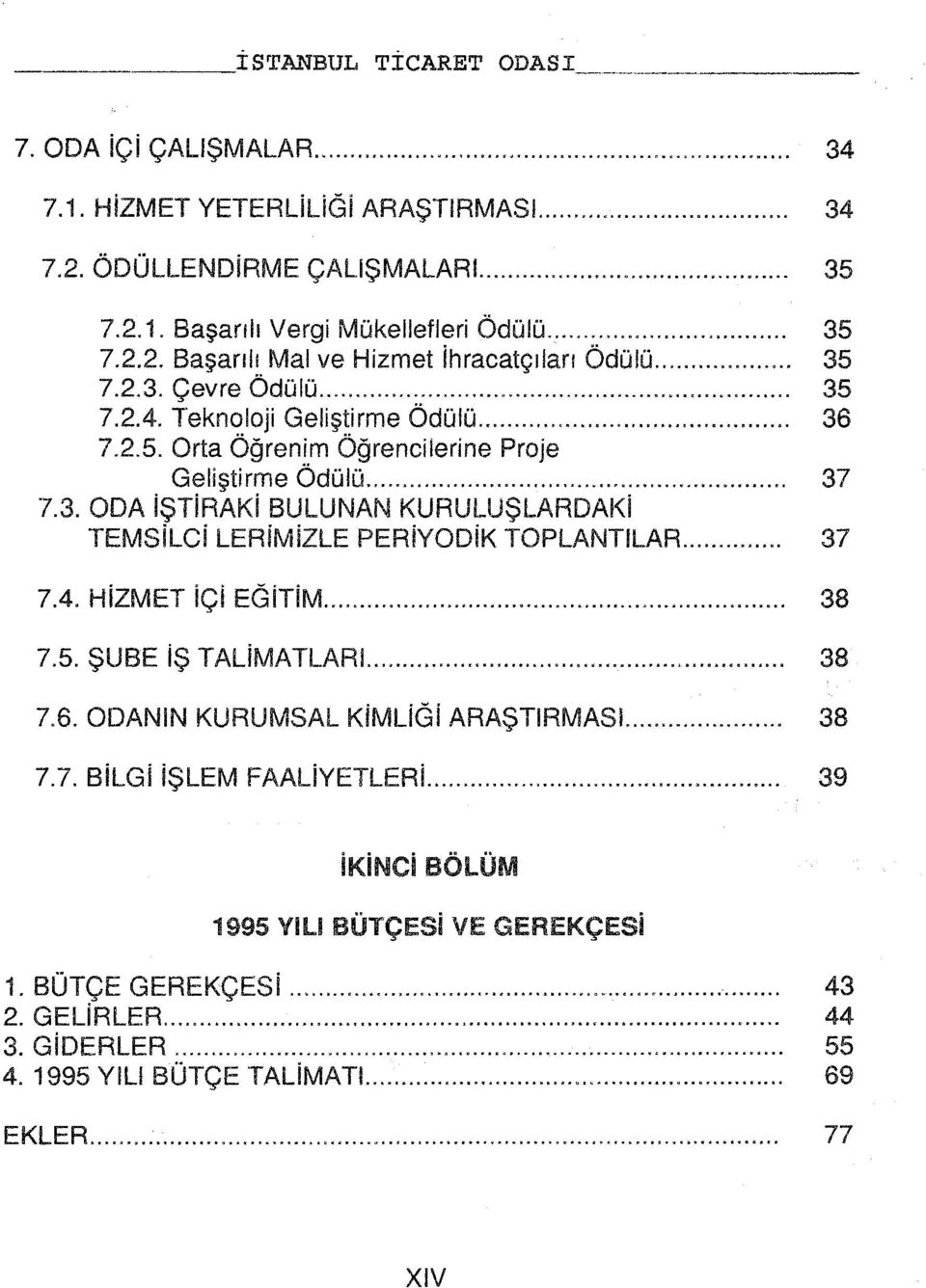 .. 37 7.4. HiZMET içi EGiTiM... 38 7.5. ŞUBE iş TALlMATLARI... 38 7.6. ODANIN KURUMSAL KiMLiGi ARAŞTIRMASI... 38 7.7. BiLGi işlem FAALiYETLERi.