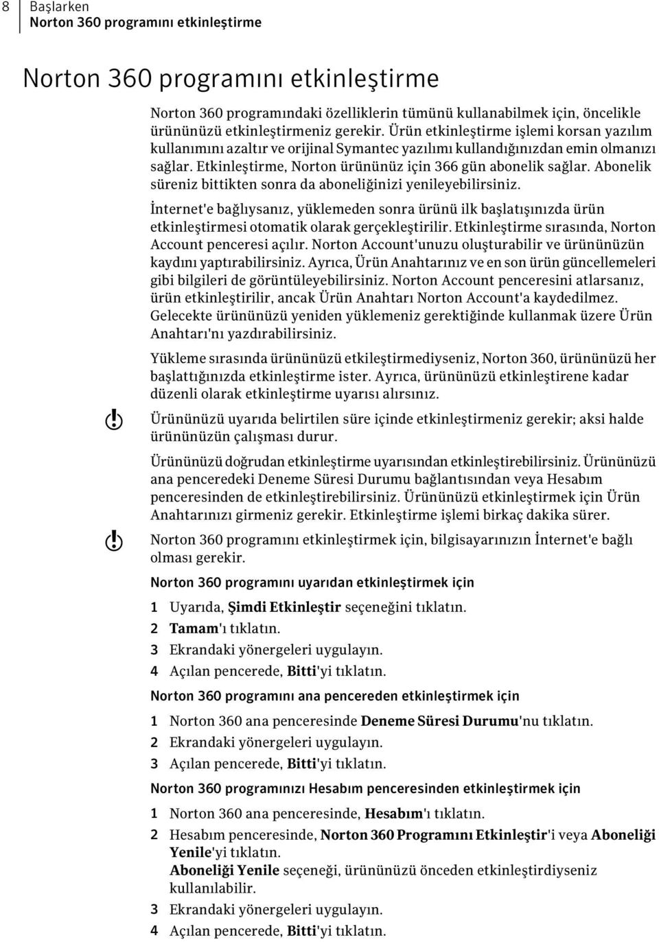 Abonelik süreniz bittikten sonra da aboneliğinizi yenileyebilirsiniz. İnternet'e bağlıysanız, yüklemeden sonra ürünü ilk başlatışınızda ürün etkinleştirmesi otomatik olarak gerçekleştirilir.