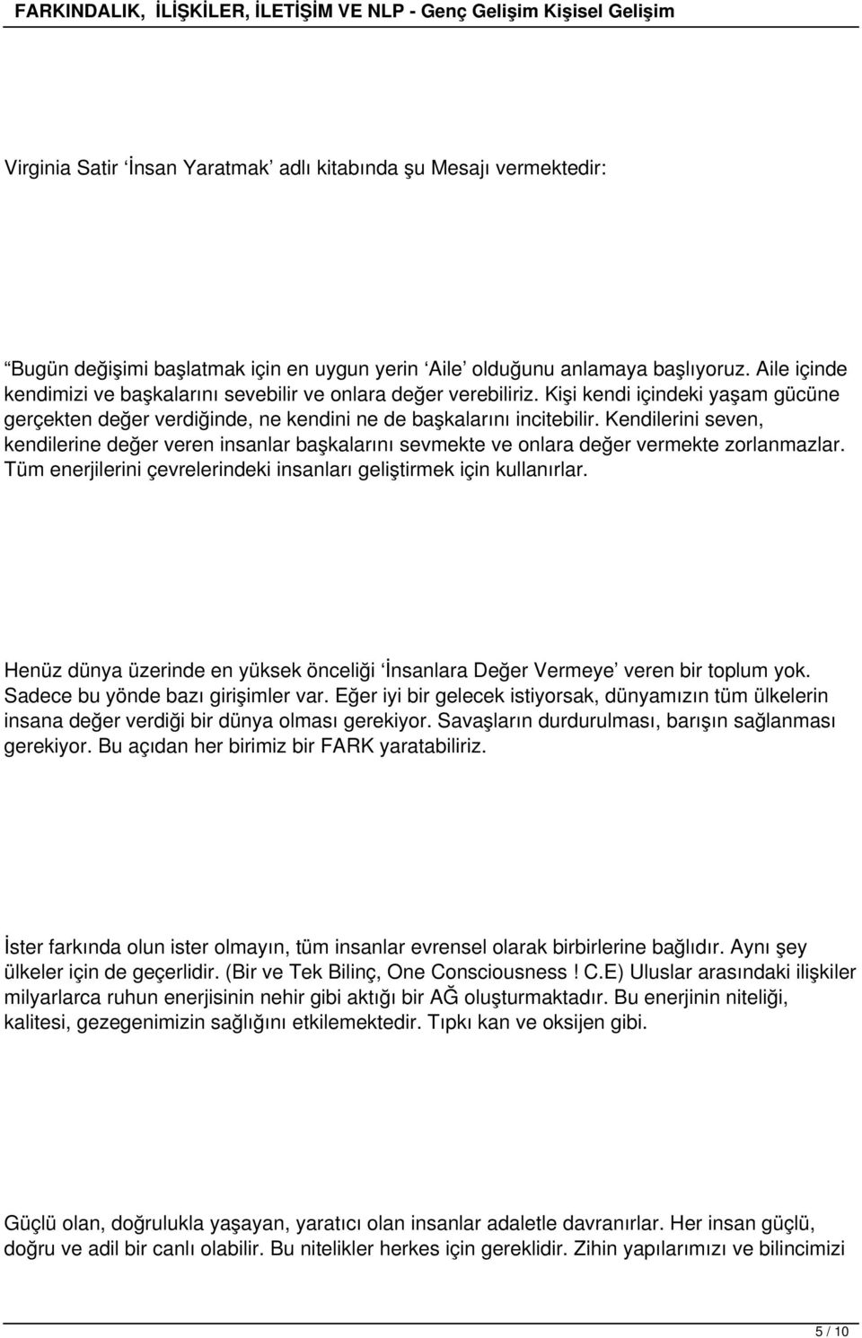 Kendilerini seven, kendilerine değer veren insanlar başkalarını sevmekte ve onlara değer vermekte zorlanmazlar. Tüm enerjilerini çevrelerindeki insanları geliştirmek için kullanırlar.