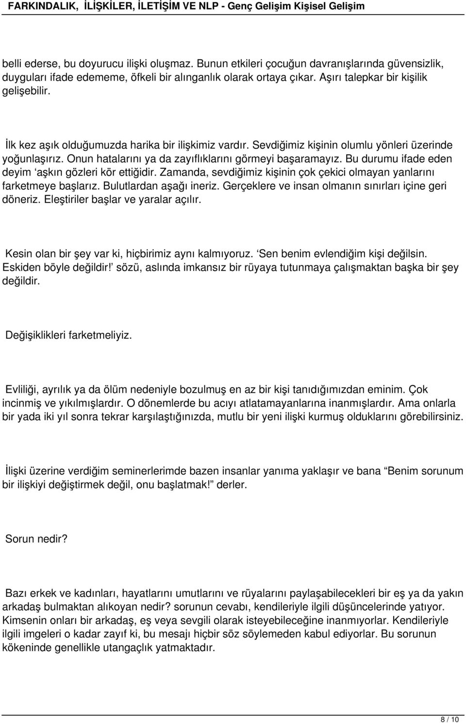 Onun hatalarını ya da zayıflıklarını görmeyi başaramayız. Bu durumu ifade eden deyim aşkın gözleri kör ettiğidir. Zamanda, sevdiğimiz kişinin çok çekici olmayan yanlarını farketmeye başlarız.