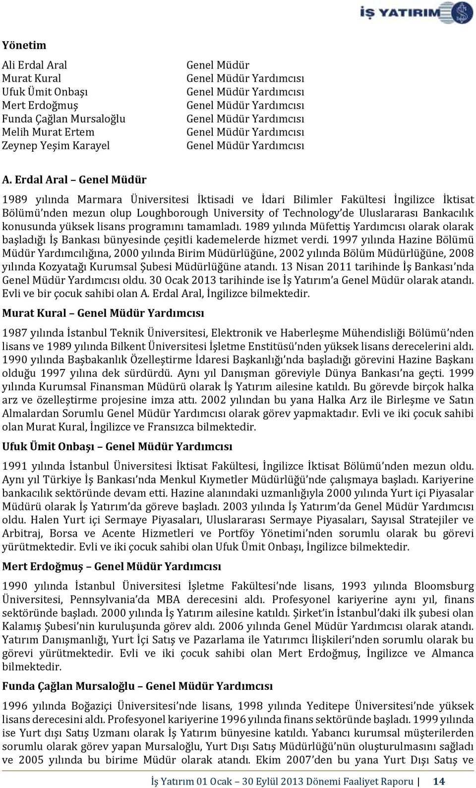 Erdal Aral Genel Müdür 1989 yılında Marmara Üniversitesi İktisadi ve İdari Bilimler Fakültesi İngilizce İktisat Bölümü nden mezun olup Loughborough University of Technology de Uluslararası Bankacılık