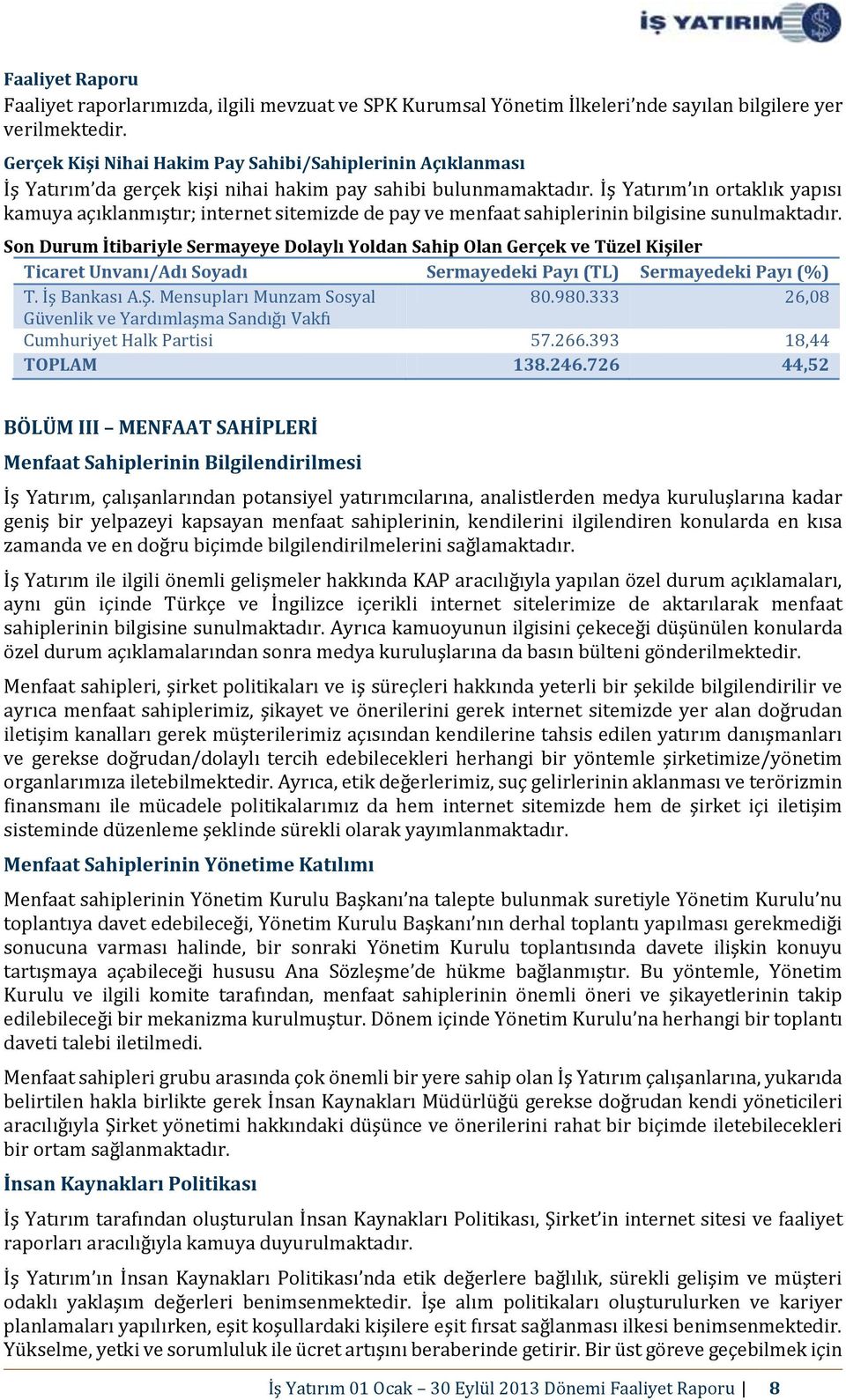 İş Yatırım ın ortaklık yapısı kamuya açıklanmıştır; internet sitemizde de pay ve menfaat sahiplerinin bilgisine sunulmaktadır.