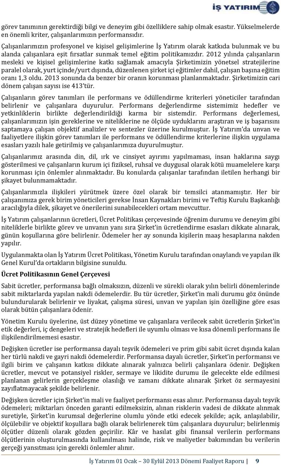 2012 yılında çalışanların mesleki ve kişisel gelişimlerine katkı sağlamak amacıyla Şirketimizin yönetsel stratejilerine paralel olarak, yurt içinde/yurt dışında, düzenlenen şirket içi eğitimler