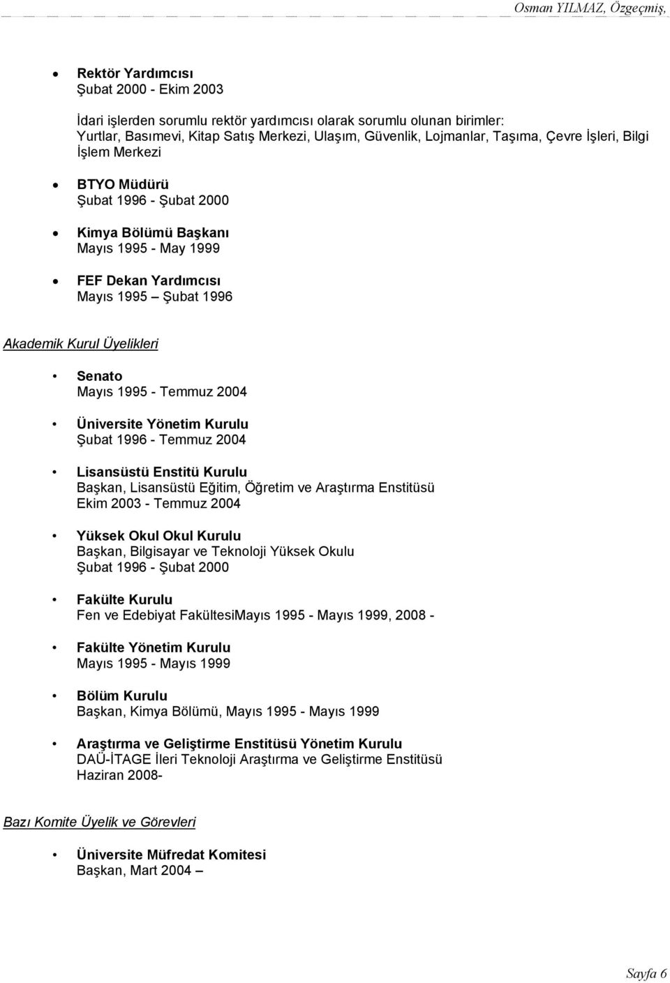 Temmuz 2004 Üniversite Yönetim Kurulu Şubat 1996 - Temmuz 2004 Lisansüstü Enstitü Kurulu Başkan, Lisansüstü Eğitim, Öğretim ve Araştırma Enstitüsü Ekim 2003 - Temmuz 2004 Yüksek Okul Okul Kurulu