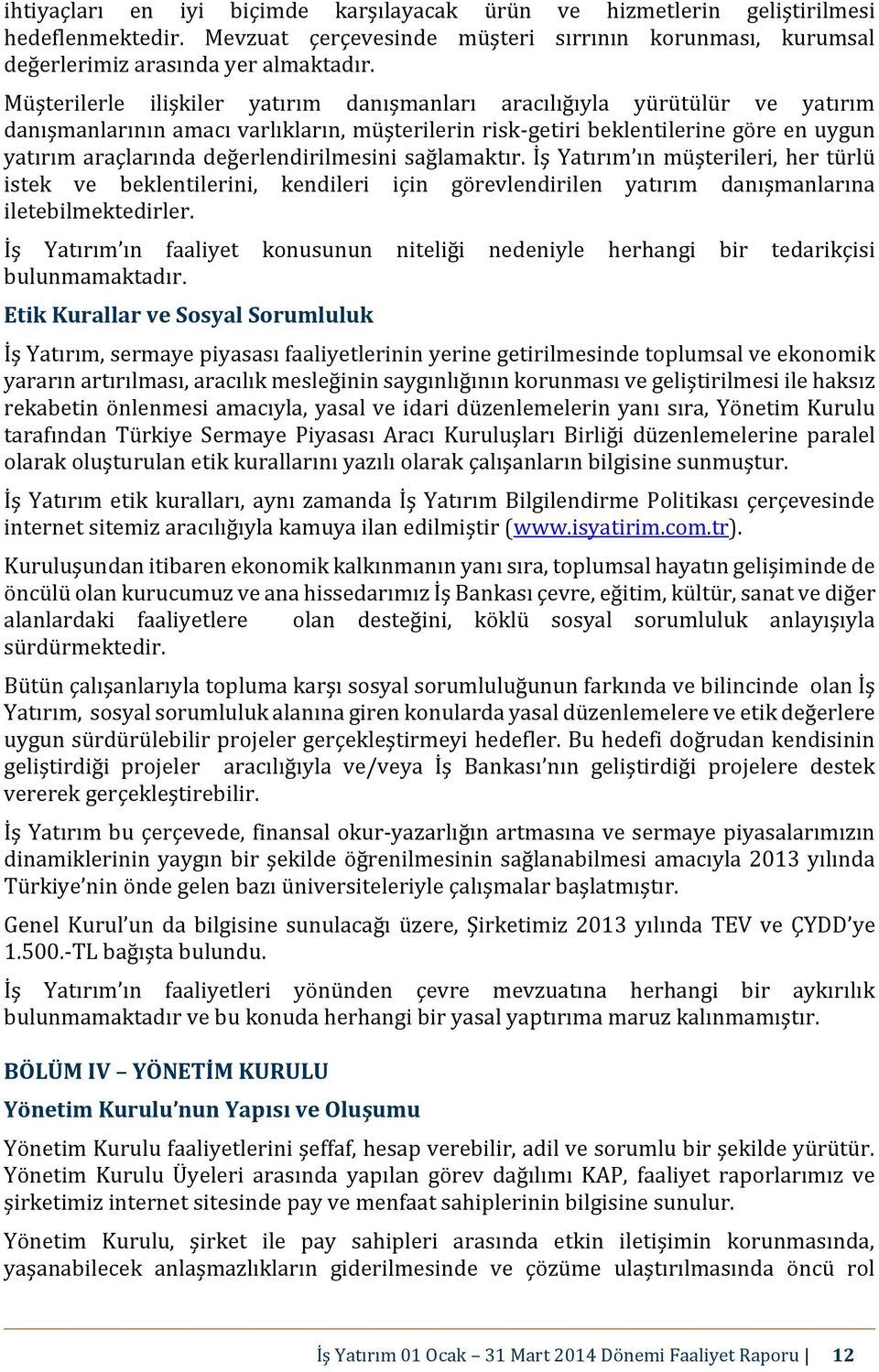 değerlendirilmesini sağlamaktır. İş Yatırım ın müşterileri, her türlü istek ve beklentilerini, kendileri için görevlendirilen yatırım danışmanlarına iletebilmektedirler.