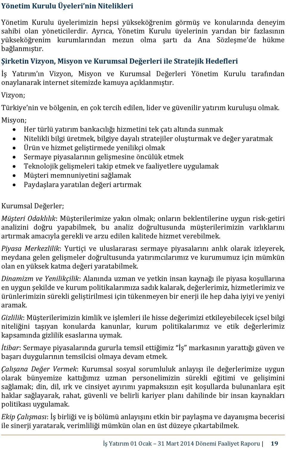 Şirketin Vizyon, Misyon ve Kurumsal Değerleri ile Stratejik Hedefleri İş Yatırım ın Vizyon, Misyon ve Kurumsal Değerleri tarafından onaylanarak internet sitemizde kamuya açıklanmıştır.