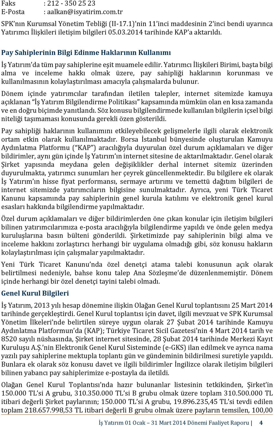 Yatırımcı İlişkileri Birimi, başta bilgi alma ve inceleme hakkı olmak üzere, pay sahipliği haklarının korunması ve kullanılmasının kolaylaştırılması amacıyla çalışmalarda bulunur.