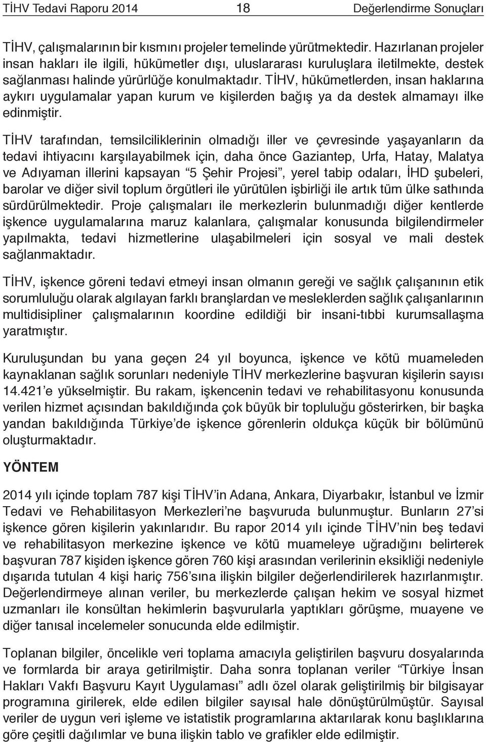 TİHV, hükümetlerden, insan haklarına aykırı uygulamalar yapan kurum ve kişilerden bağış ya da destek almamayı ilke edinmiştir.