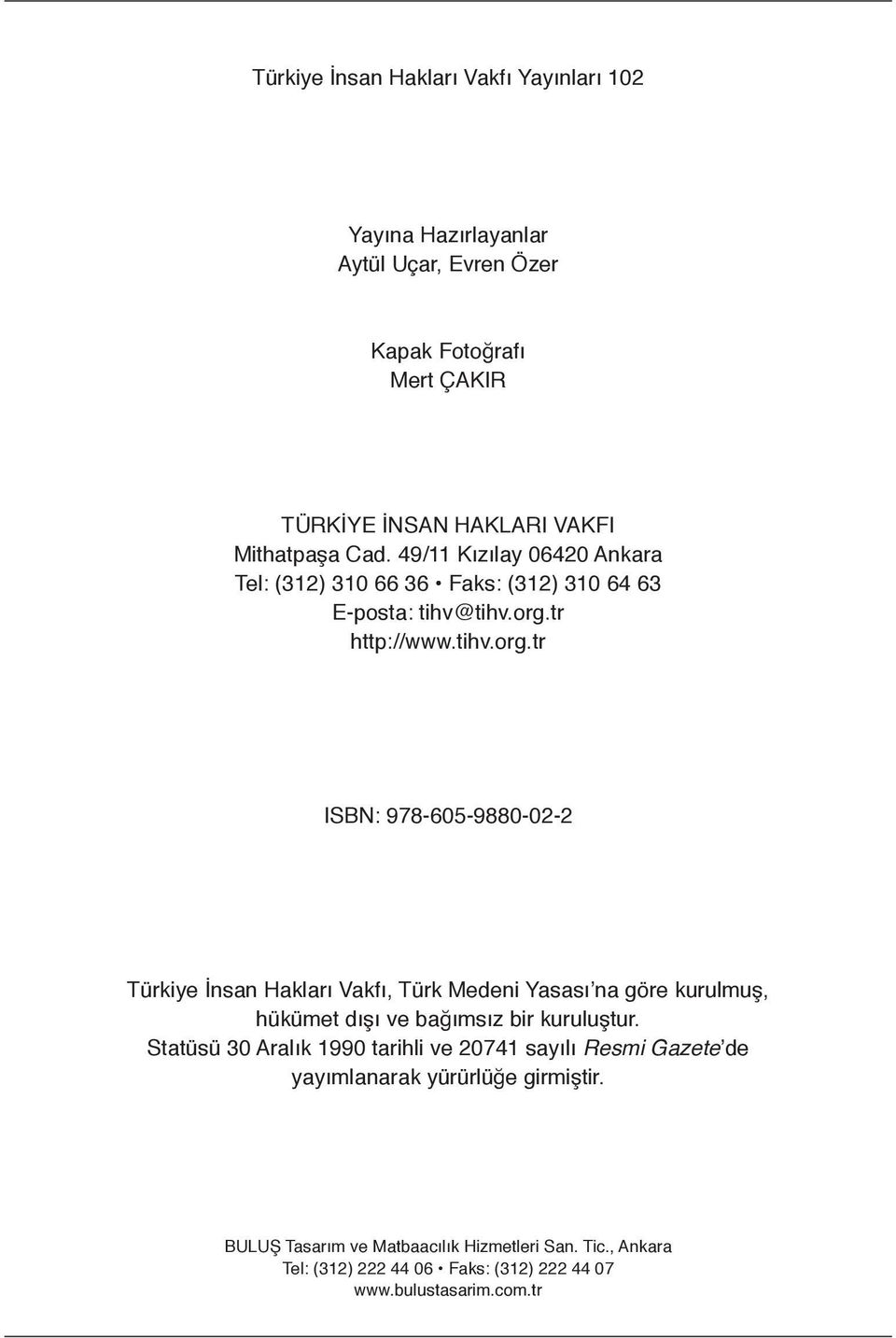 tr http://www.tihv.org.tr ISBN: 978-605-9880-02-2 Türkiye İnsan Hakları Vakfı, Türk Medeni Yasası na göre kurulmuş, hükümet dışı ve bağımsız bir kuruluştur.