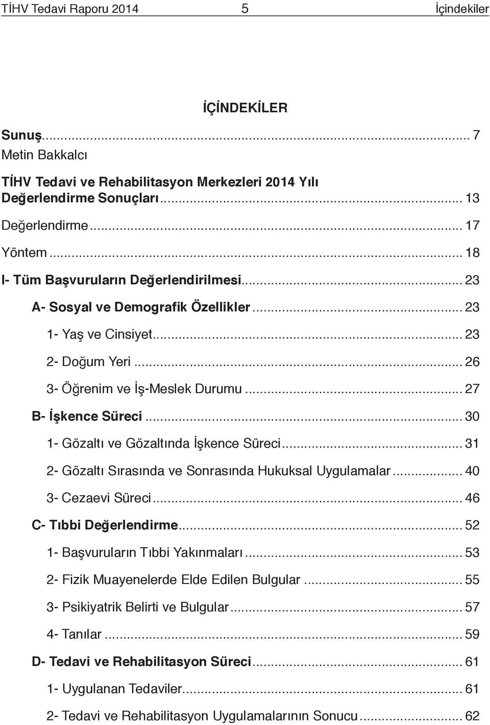 .. 30 1- Gözaltı ve Gözaltında İşkence Süreci... 31 2- Gözaltı Sırasında ve Sonrasında Hukuksal Uygulamalar... 40 3- Cezaevi Süreci... 46 C- Tıbbi Değerlendirme... 52 1- Başvuruların Tıbbi Yakınmaları.