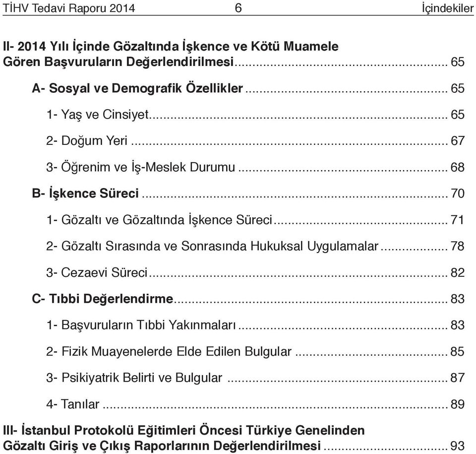 .. 71 2- Gözaltı Sırasında ve Sonrasında Hukuksal Uygulamalar... 78 3- Cezaevi Süreci... 82 C- Tıbbi Değerlendirme... 83 1- Başvuruların Tıbbi Yakınmaları.