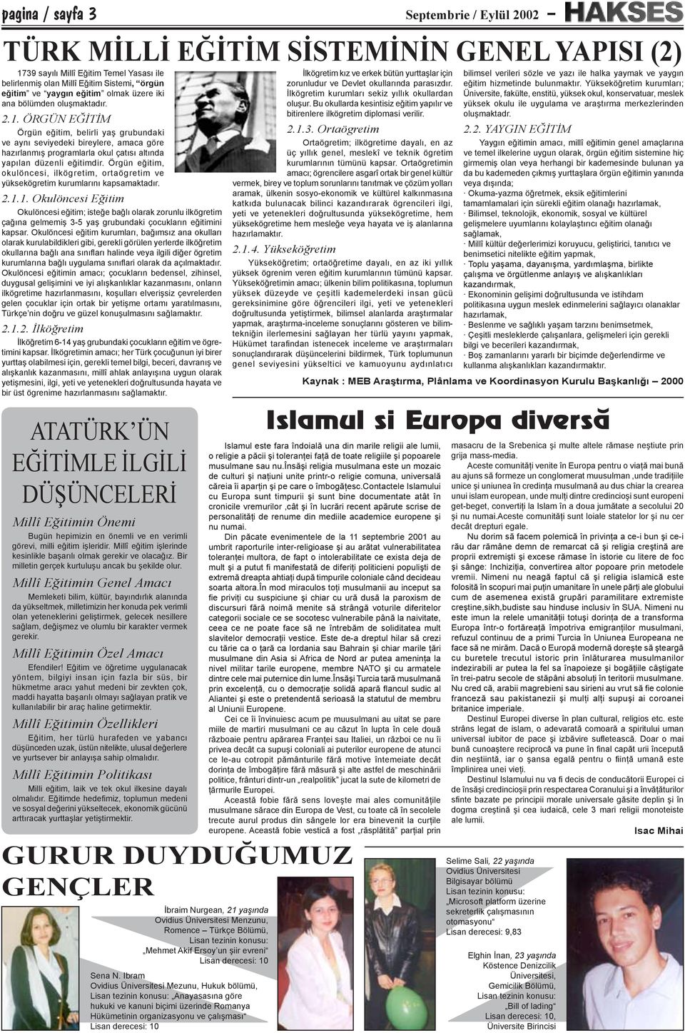 contactele Islamului cu Europa sunt timpurii şi sunt bine documentate atât în cronicile vremurilor,cât şi în lucrări recent apărute scrise de personalităţi de renume din mediile academice europene şi