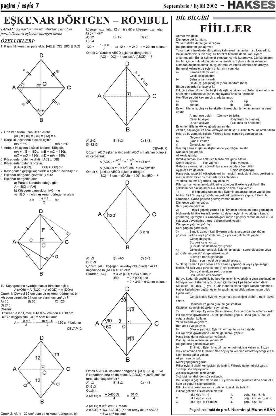 ma + mb = 180ş, mb + mc = 180ş, mc + md = 180ş, md + ma = 180ş 5. Köşegenler birbirine diktir. [AC] [DB] 6. Köşegenler birbirini ortalar. OA = OC, OB = OD dir. 7.