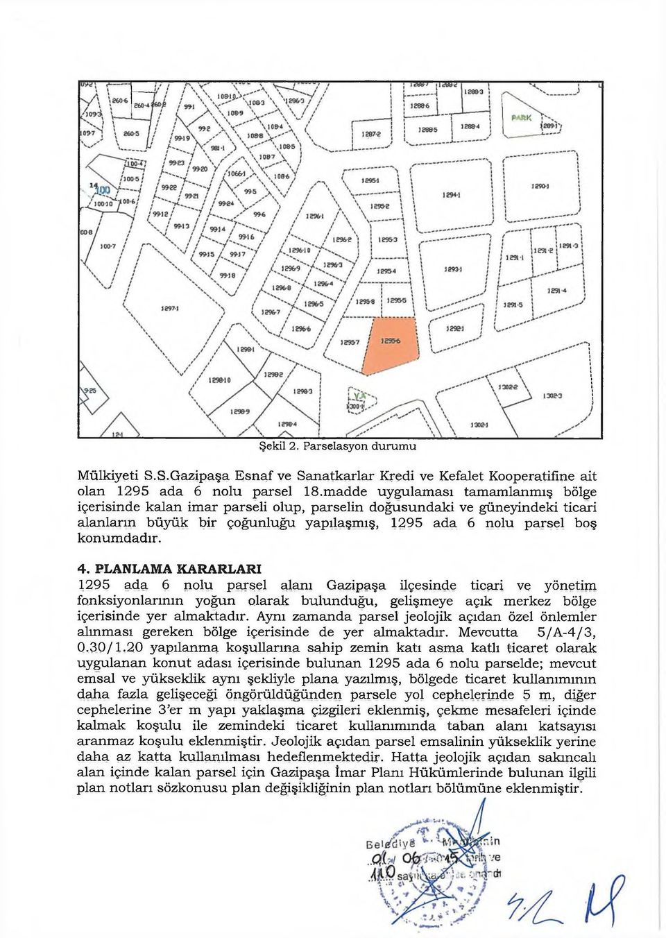 PLANLAMA KARARLARI 1295 ada 6 nolu parsel alanı Gazipaşa ilçesinde ticari ve yönetim fonksiyonlarının yoğun olarak bulunduğu, gelişmeye açık merkez bölge içerisinde yer almaktadır.