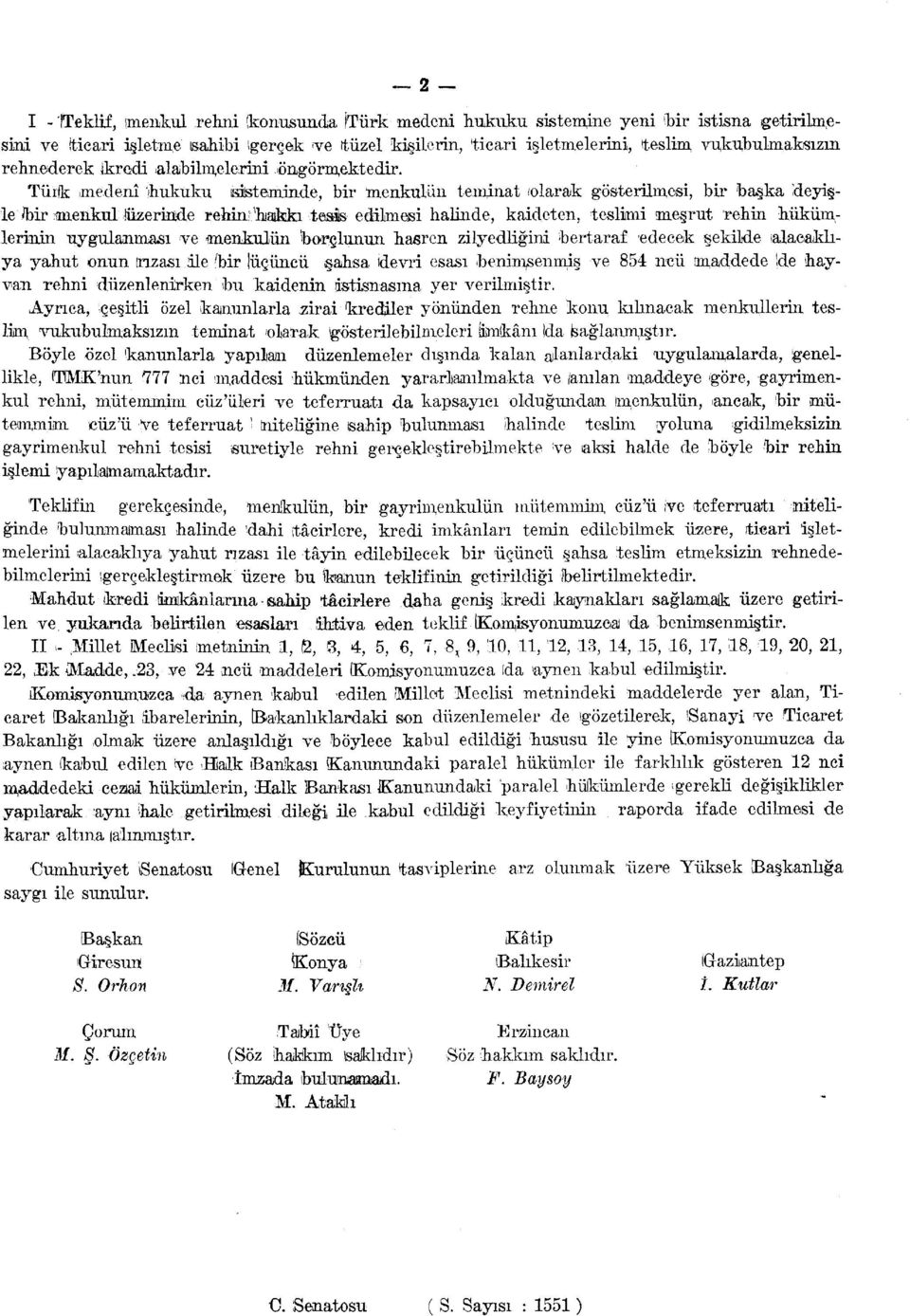 Türlk medenî hukuku 'sisteminde, bir menkulün teminat /olarak gösterilmesi, bir başka deyişle /bir menkul üzerinde rehin^hiaıkîkı tesis edilmesi halinde, kaideten, teslimi meşrut rehin hükümlerinin