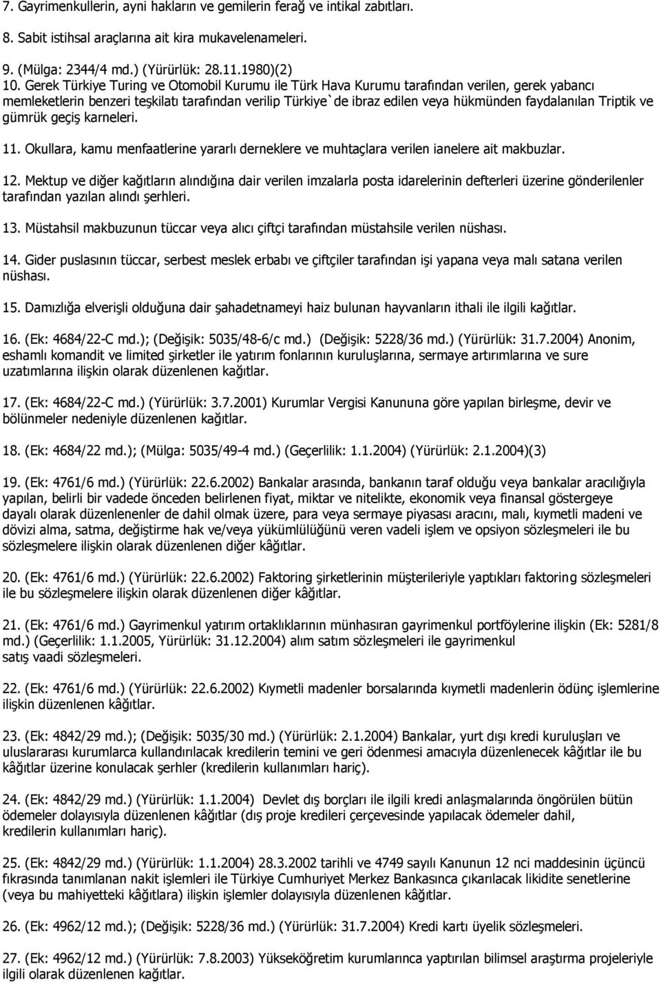 Triptik ve gümrük geçiş karneleri. 11. Okullara, kamu menfaatlerine yararlı derneklere ve muhtaçlara verilen ianelere ait makbuzlar. 12.