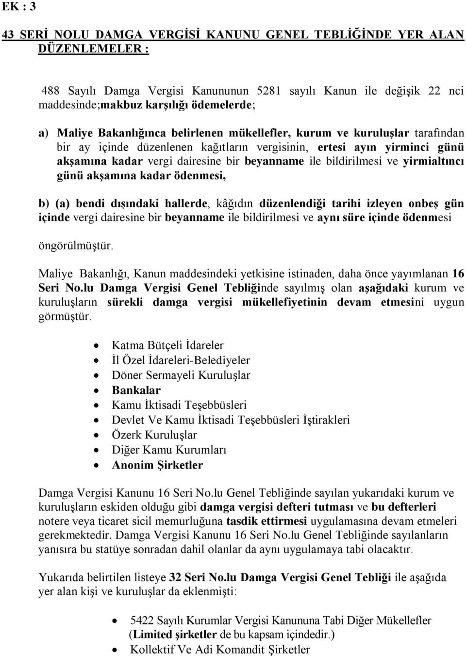 bildirilmesi ve yirmialtıncı günü akģamına kadar ödenmesi, b) (a) bendi dıģındaki hallerde, kâğıdın düzenlendiği tarihi izleyen onbeģ gün içinde vergi dairesine bir beyanname ile bildirilmesi ve aynı