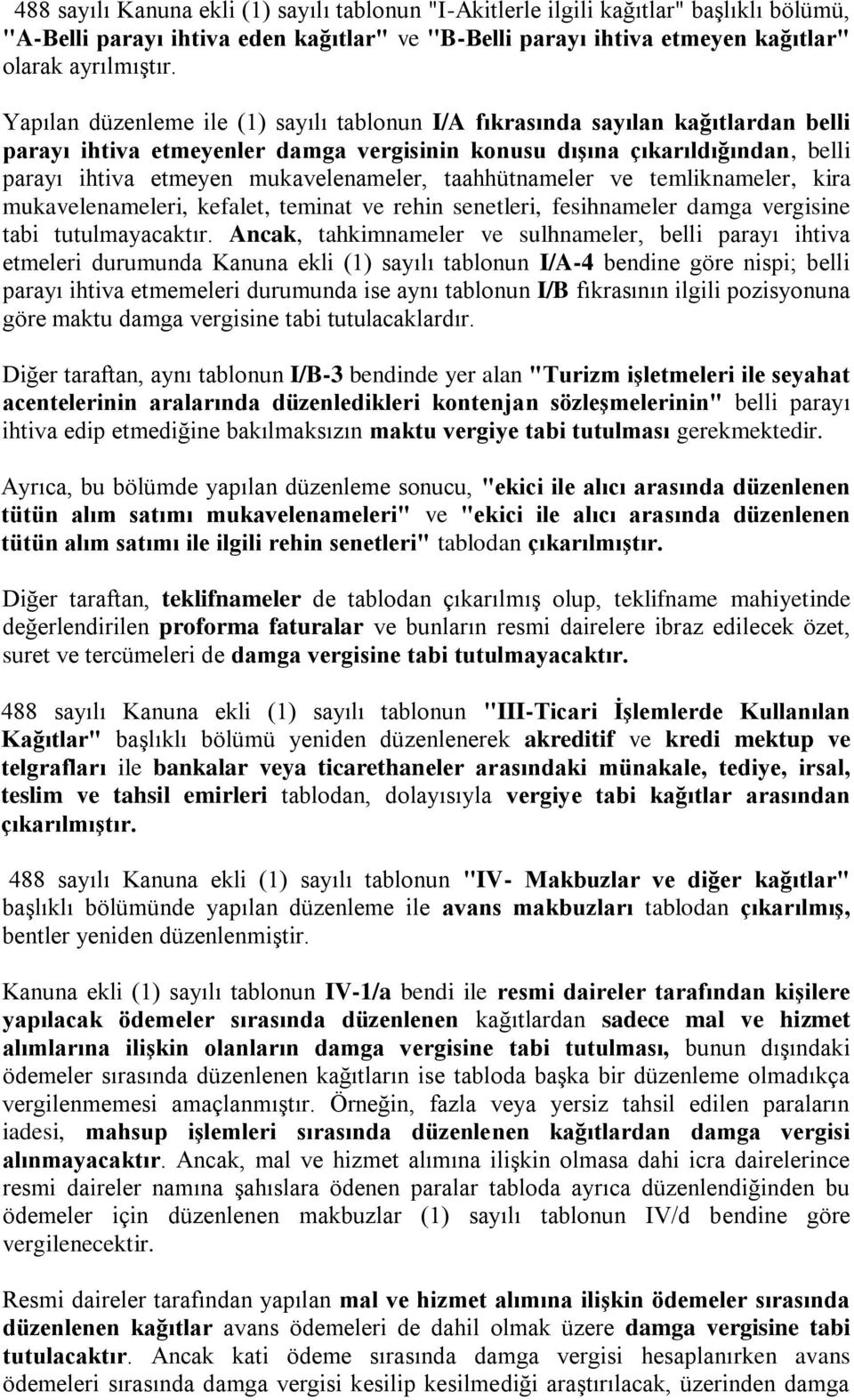 mukavelenameler, taahhütnameler ve temliknameler, kira mukavelenameleri, kefalet, teminat ve rehin senetleri, fesihnameler damga vergisine tabi tutulmayacaktır.