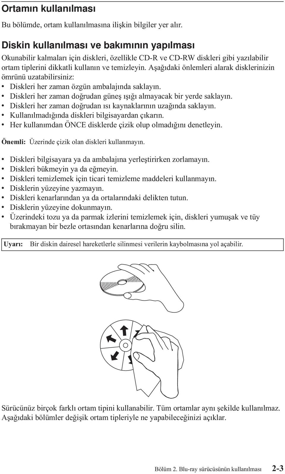 Aşağıdaki önlemleri alarak disklerinizin ömrünü uzatabilirsiniz: v Diskleri her zaman özgün ambalajında saklayın. v Diskleri her zaman doğrudan güneş ışığı almayacak bir yerde saklayın.