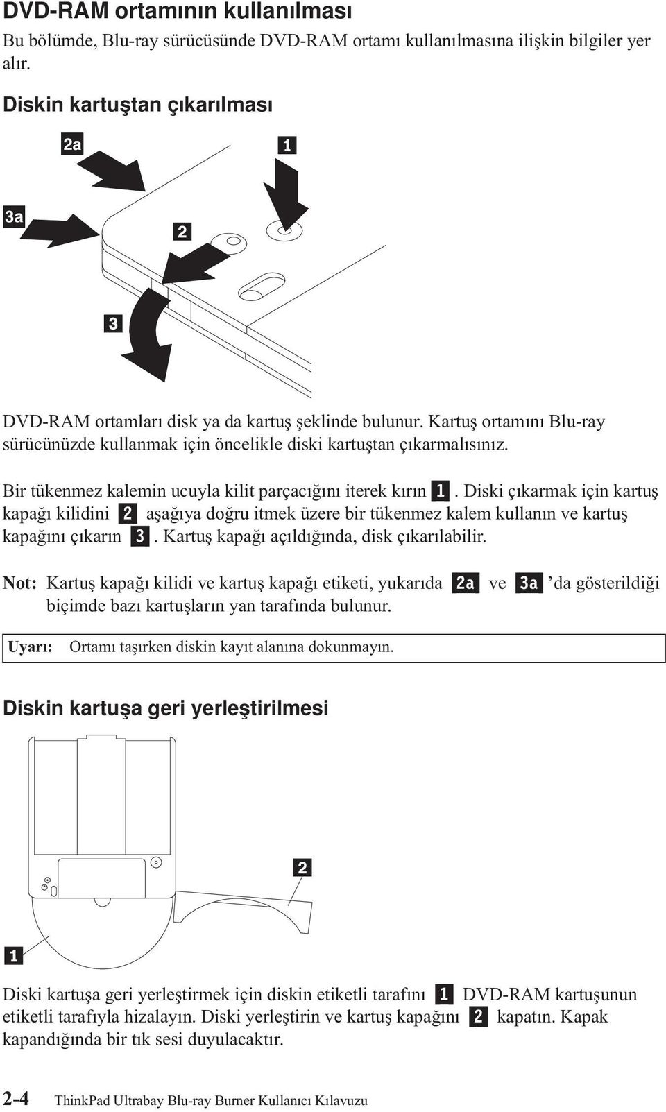 Bir tükenmez kalemin ucuyla kilit parçacığını iterek kırın 1. Diski çıkarmak için kartuş kapağı kilidini 2 aşağıya doğru itmek üzere bir tükenmez kalem kullanın ve kartuş kapağını çıkarın 3.