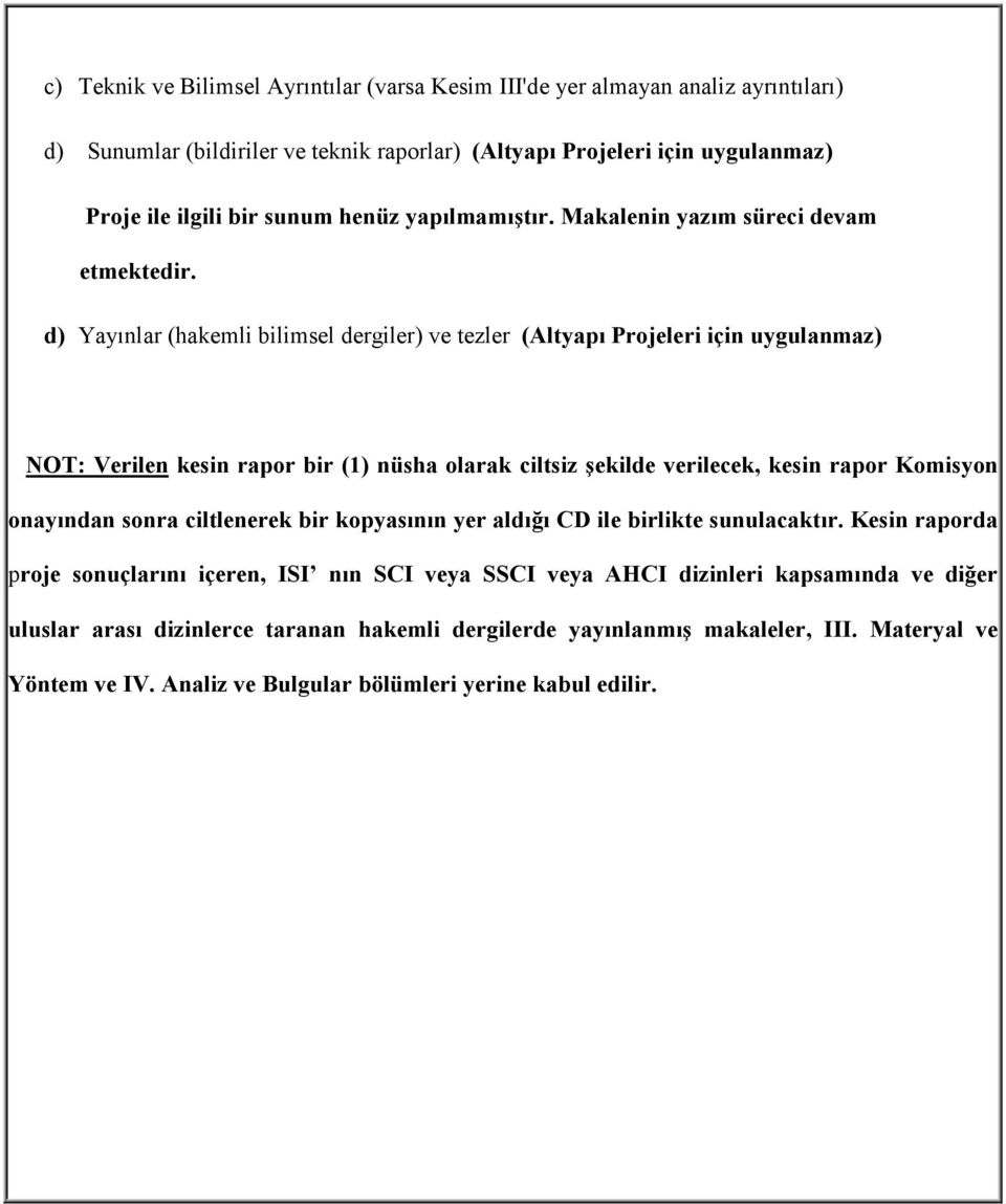 d) Yayınlar (hakemli bilimsel dergiler) ve tezler (Altyapı Projeleri için uygulanmaz) NOT: Verilen kesin rapor bir (1) nüsha olarak ciltsiz şekilde verilecek, kesin rapor Komisyon onayından