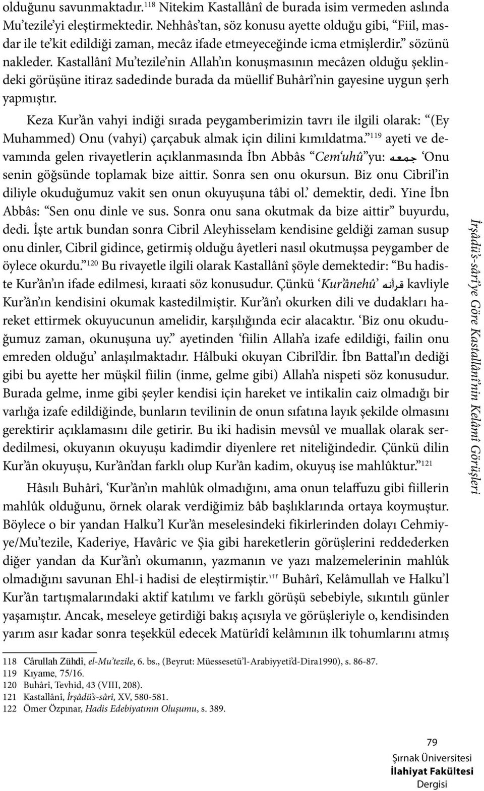 Kastallânî Mu tezile nin Allah ın konuşmasının mecâzen olduğu şeklindeki görüşüne itiraz sadedinde burada da müellif Buhârî nin gayesine uygun şerh yapmıştır.