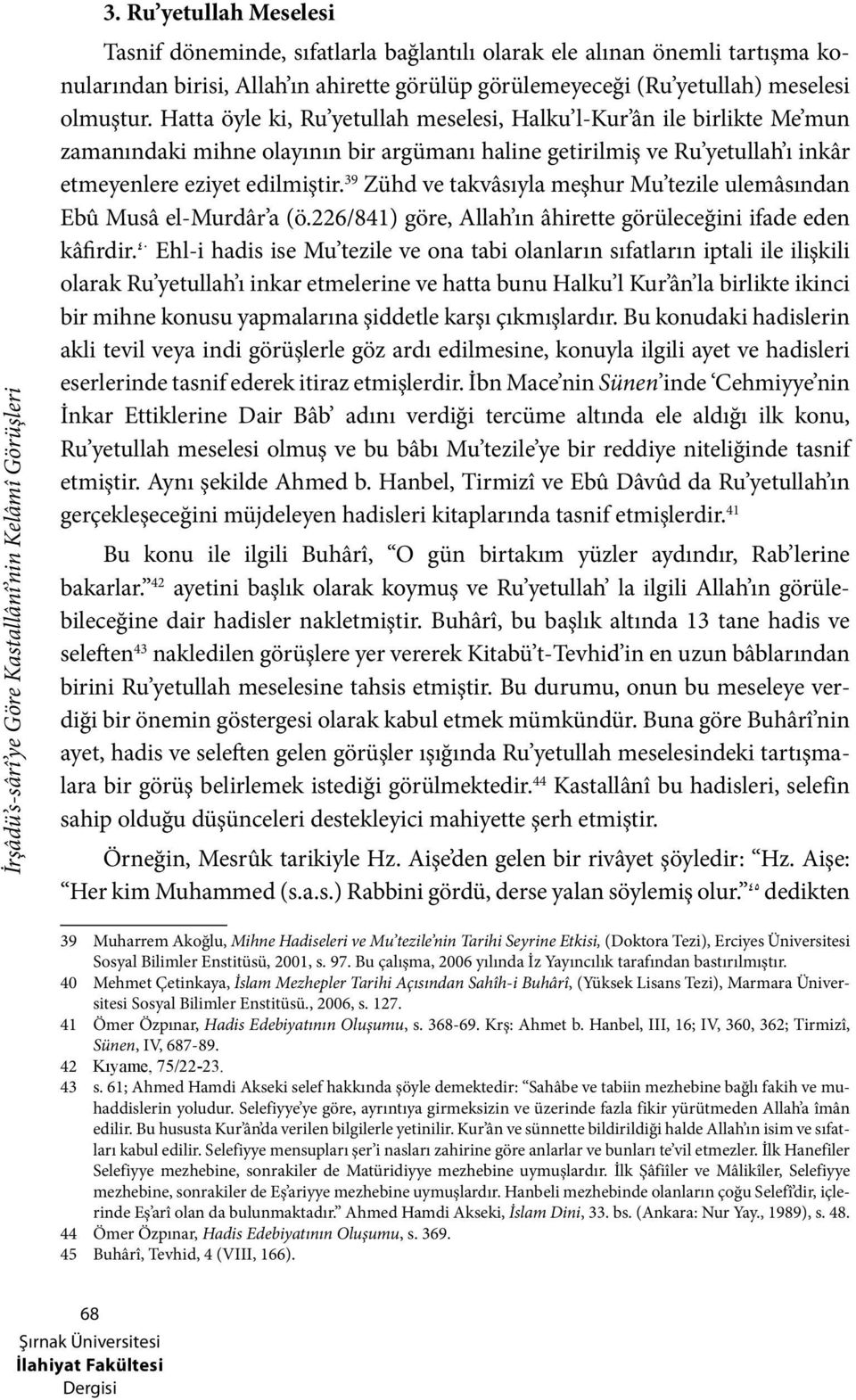 39 Zühd ve takvâsıyla meşhur Mu tezile ulemâsından Ebû Musâ el-murdâr a (ö.226/841) göre, Allah ın âhirette görüleceğini ifade eden kâfirdir.