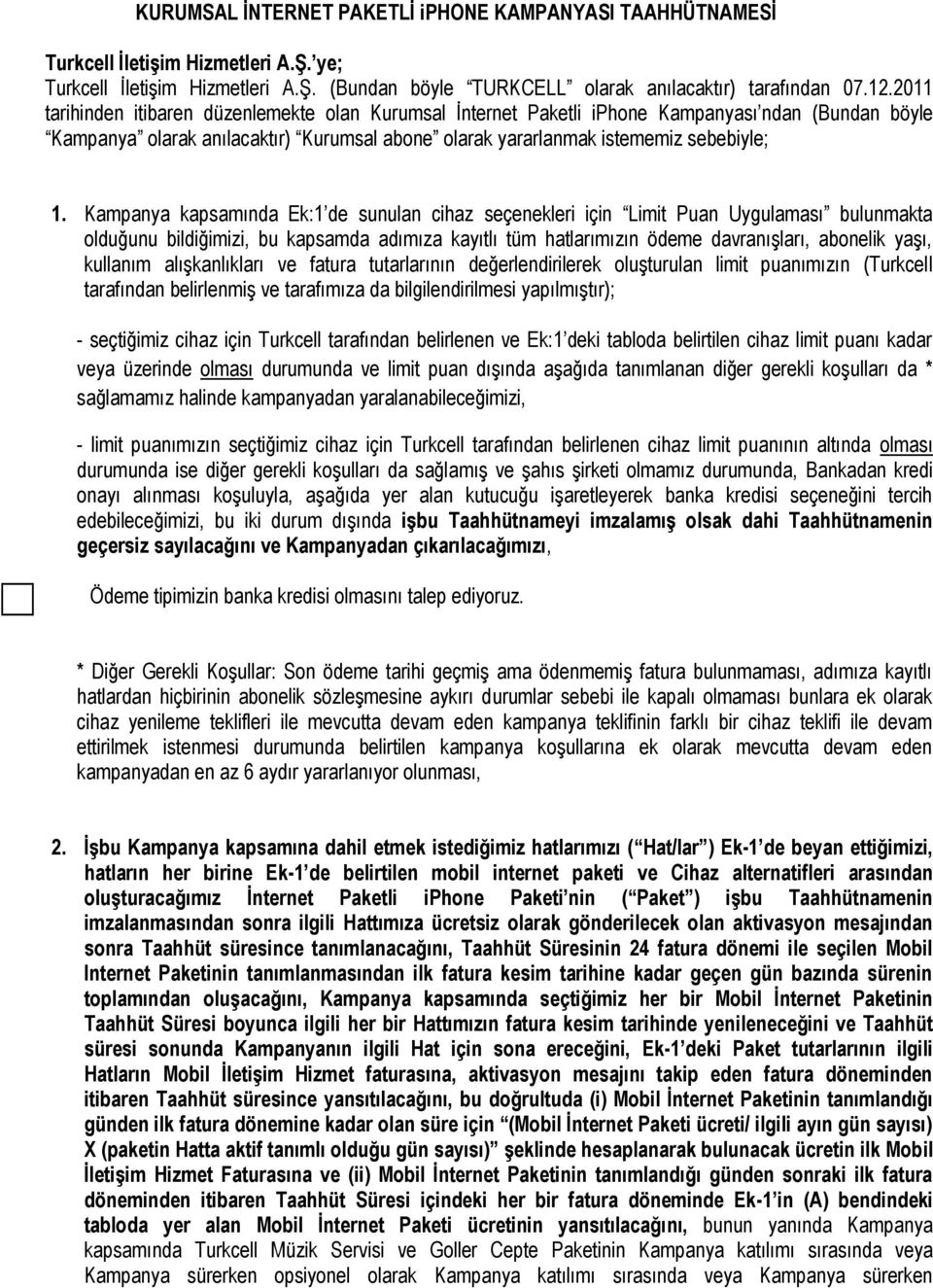 Kampanya kapsamında Ek:1 de sunulan cihaz seçenekleri için Limit Puan Uygulaması bulunmakta olduğunu bildiğimizi, bu kapsamda adımıza kayıtlı tüm hatlarımızın ödeme davranışları, abonelik yaşı,