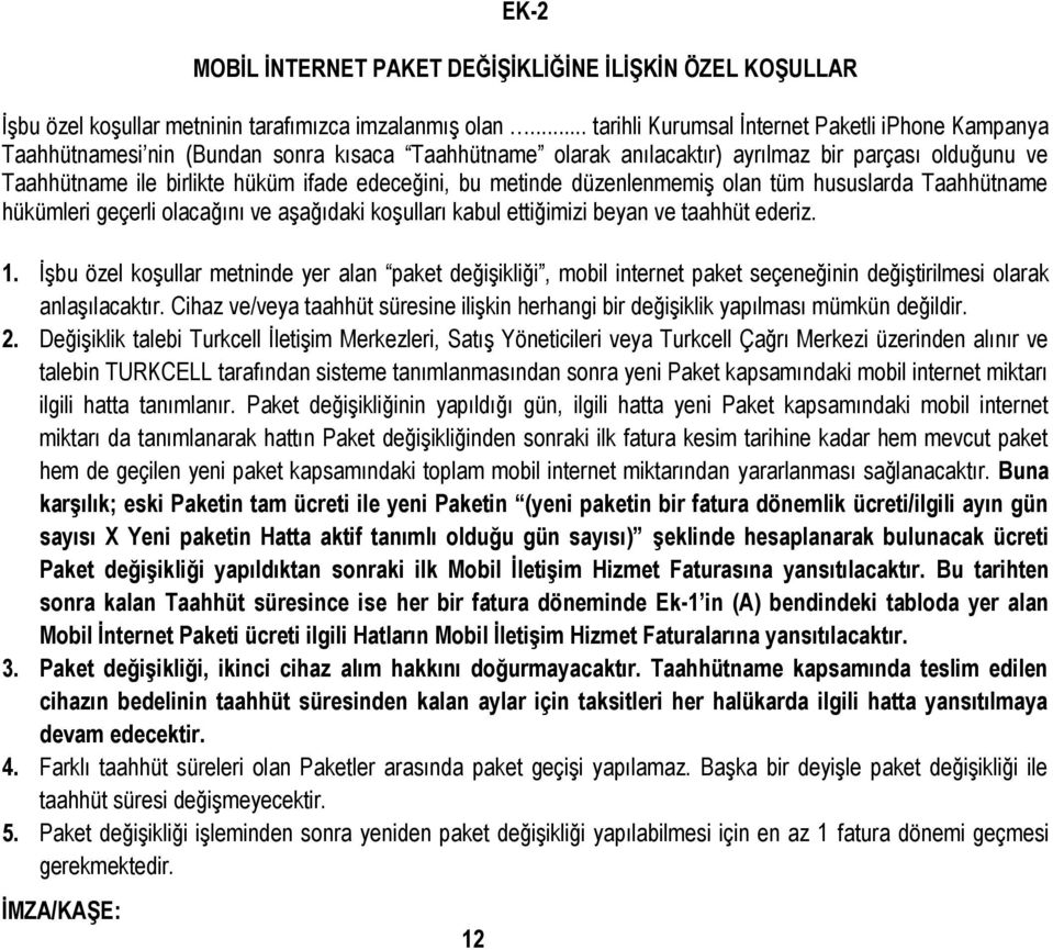 edeceğini, bu metinde düzenlenmemiş olan tüm hususlarda Taahhütname hükümleri geçerli olacağını ve aşağıdaki koşulları kabul ettiğimizi beyan ve taahhüt ederiz. 1.