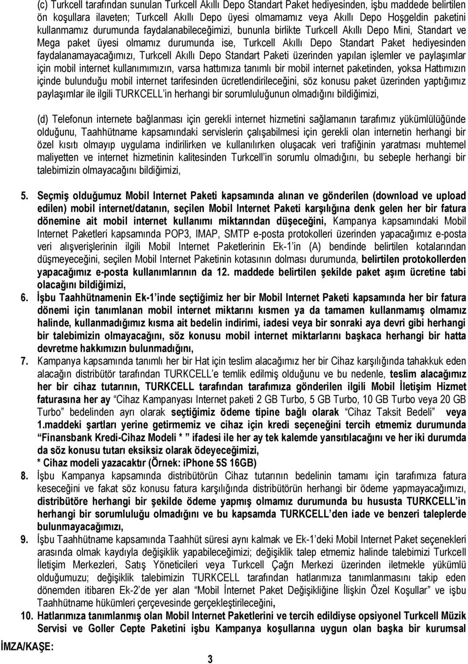 faydalanamayacağımızı, Turkcell Akıllı Depo Standart Paketi üzerinden yapılan işlemler ve paylaşımlar için mobil internet kullanımımızın, varsa hattımıza tanımlı bir mobil internet paketinden, yoksa