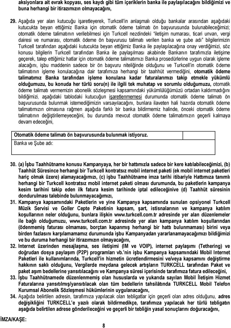 otomatik ödeme talimatının verilebilmesi için Turkcell nezdindeki iletişim numarası, ticari unvan, vergi dairesi ve numarası, otomatik ödeme ön başvurusu talimatı verilen banka ve şube adı