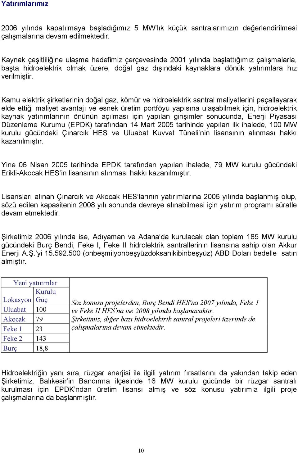 Kamu elektrik şirketlerinin doğal gaz, kömür ve hidroelektrik santral maliyetlerini paçallayarak elde ettiği maliyet avantajı ve esnek üretim portföyü yapısına ulaşabilmek için, hidroelektrik kaynak