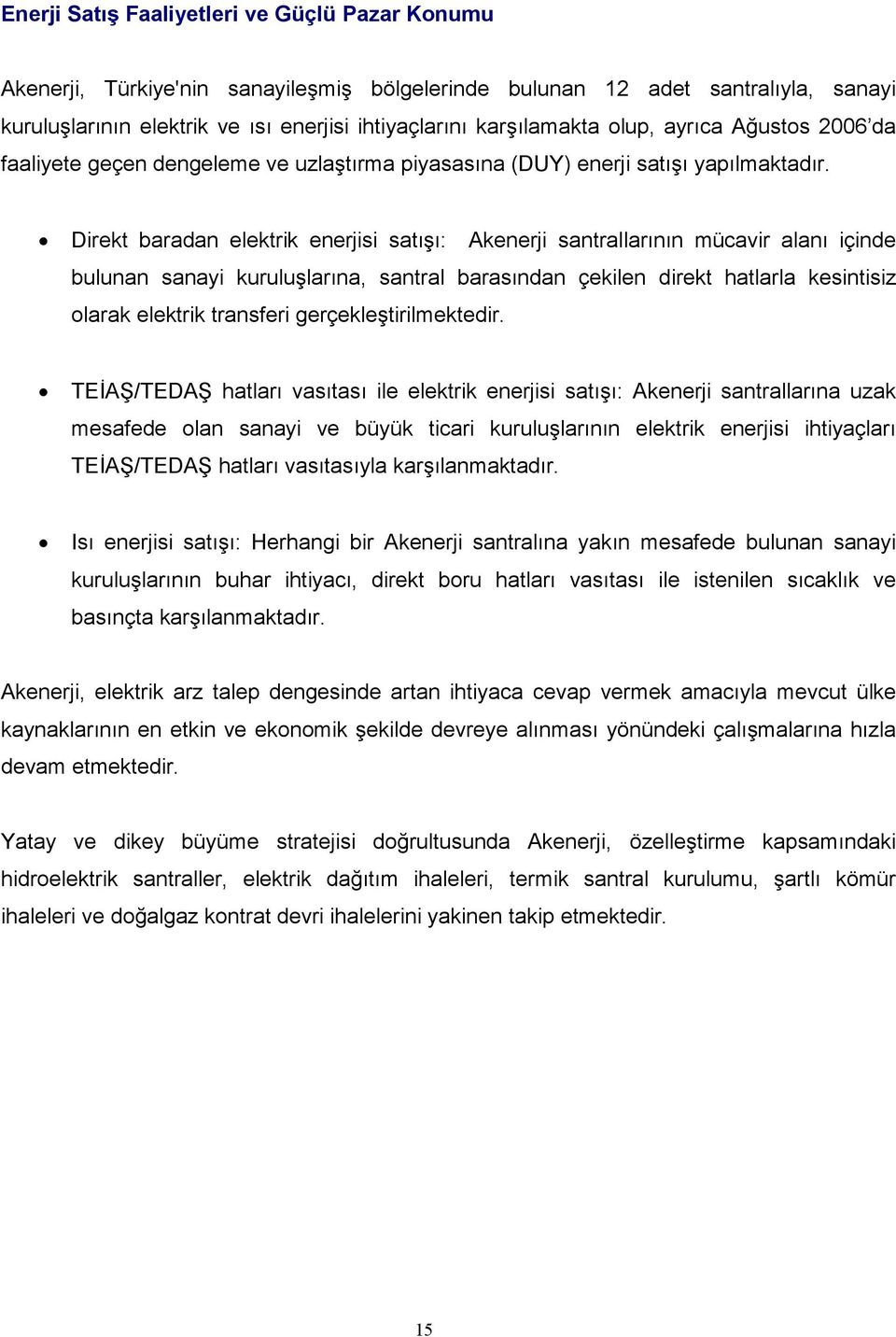 Direkt baradan elektrik enerjisi satışı: Akenerji santrallarının mücavir alanı içinde bulunan sanayi kuruluşlarına, santral barasından çekilen direkt hatlarla kesintisiz olarak elektrik transferi