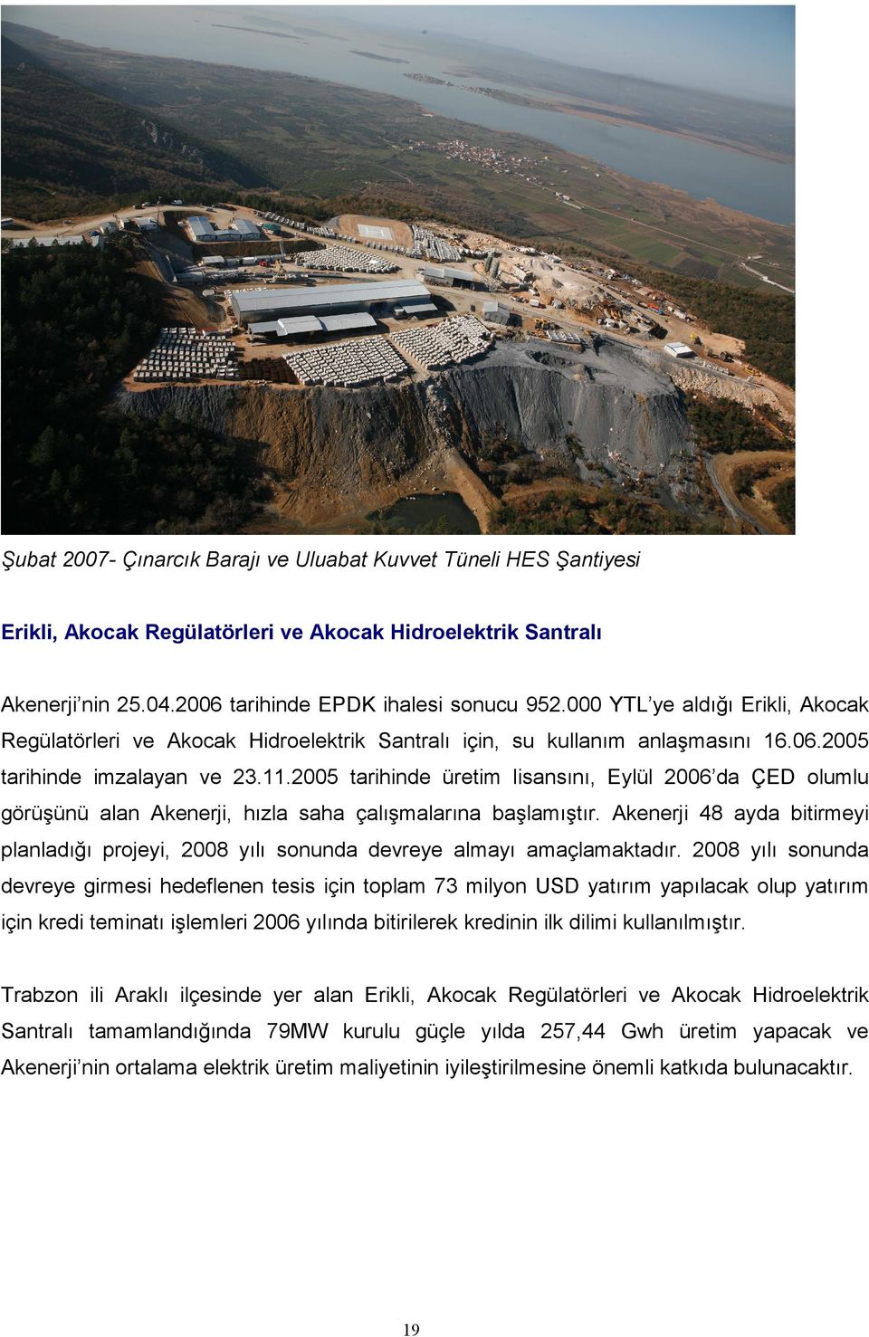 2005 tarihinde üretim lisansını, Eylül 2006 da ÇED olumlu görüşünü alan Akenerji, hızla saha çalışmalarına başlamıştır.