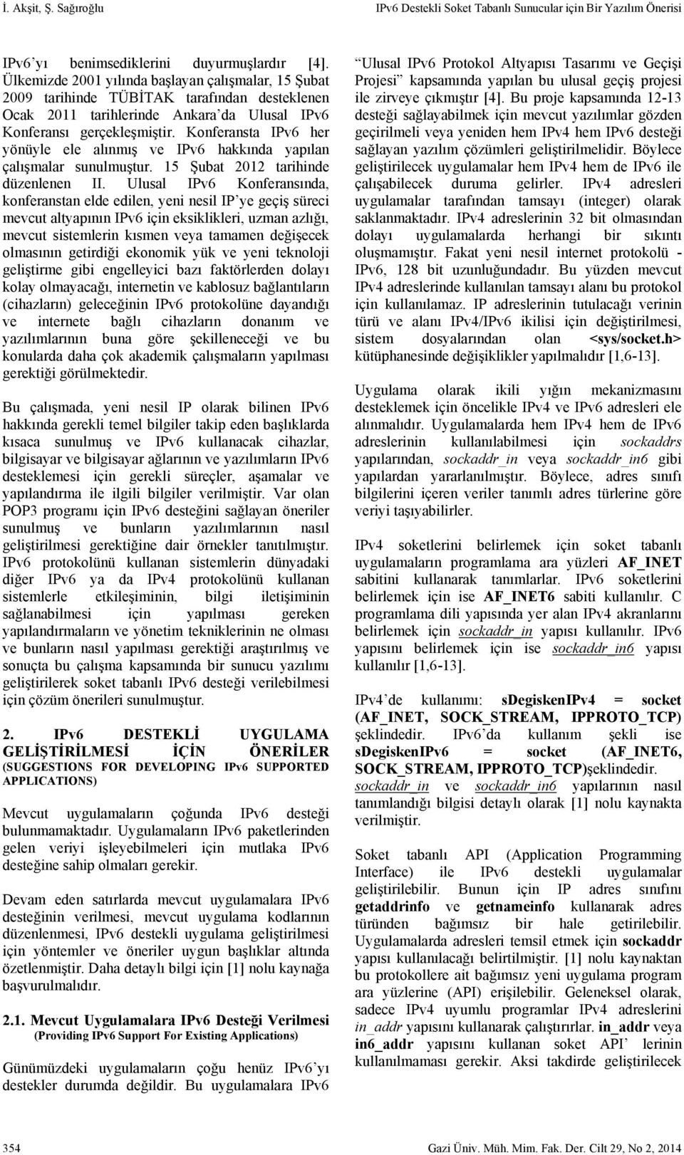 Konferansta IPv6 her yönüyle ele alınmış ve IPv6 hakkında yapılan çalışmalar sunulmuştur. 15 Şubat 2012 tarihinde düzenlenen II.