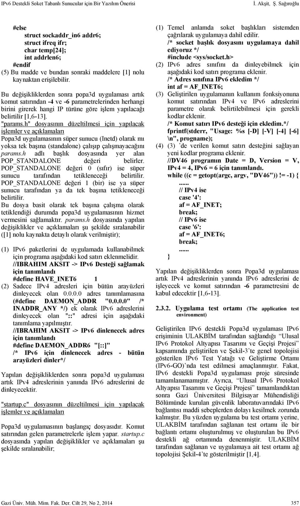 Bu değişikliklerden sonra popa3d uygulaması artık komut satırından -4 ve -6 parametrelerinden herhangi birini girerek hangi IP türüne göre işlem yapılacağı belirtilir [1,6-13]. "params.