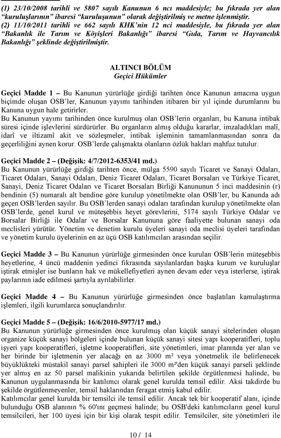 ALTINCI BÖLÜM Geçici Hükümler Geçici Madde 1 Bu Kanunun yürürlüğe girdiği tarihten önce Kanunun amacına uygun biçimde oluşan OSB ler, Kanunun yayımı tarihinden itibaren bir yıl içinde durumlarını bu