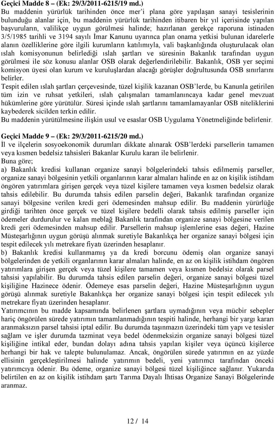 valilikçe uygun görülmesi halinde; hazırlanan gerekçe raporuna istinaden 3/5/1985 tarihli ve 3194 sayılı İmar Kanunu uyarınca plan onama yetkisi bulunan idarelerle alanın özelliklerine göre ilgili