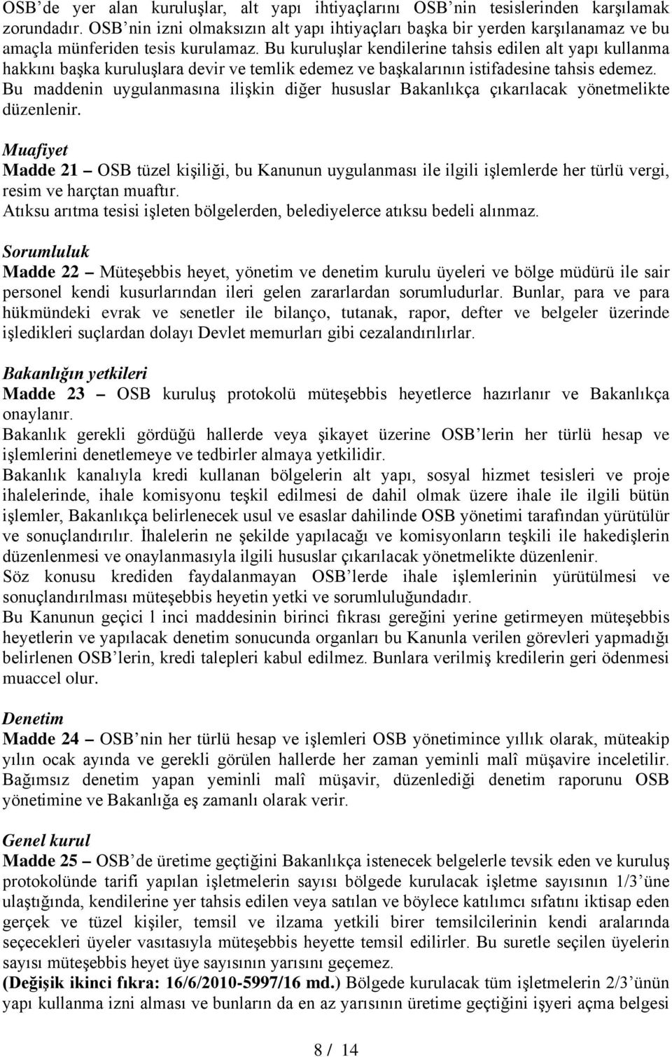 Bu kuruluşlar kendilerine tahsis edilen alt yapı kullanma hakkını başka kuruluşlara devir ve temlik edemez ve başkalarının istifadesine tahsis edemez.