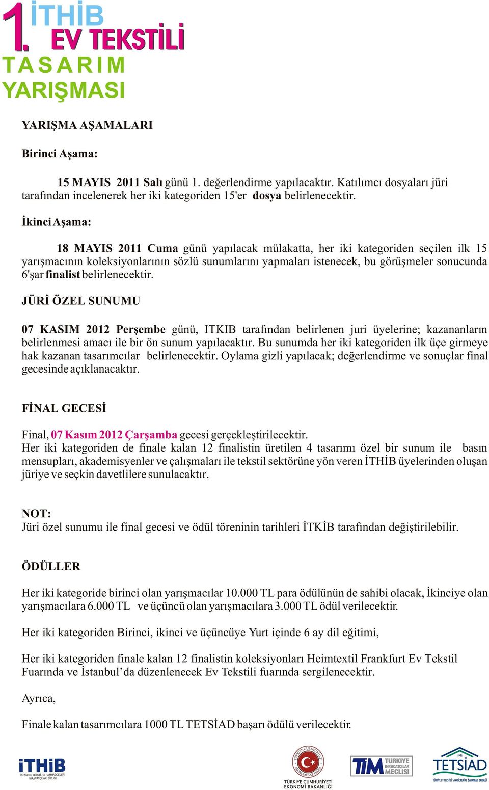 finalist belirlenecektir. JÜRÝ ÖZEL SUNUMU 07 KASIM 2012 Perþembe günü, ITKIB tarafýndan belirlenen juri üyelerine; kazananlarýn belirlenmesi amacý ile bir ön sunum yapýlacaktýr.