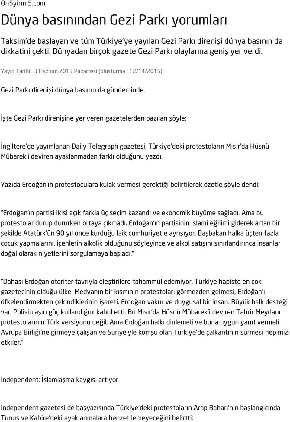 İşte Gezi Parkı direnişine yer veren gazetelerden bazıları şöyle: İngiltere'de yayımlanan Daily Telegraph gazetesi, Türkiye'deki protestoların Mısır'da Hüsnü Mübarek'i deviren ayaklanmadan farklı