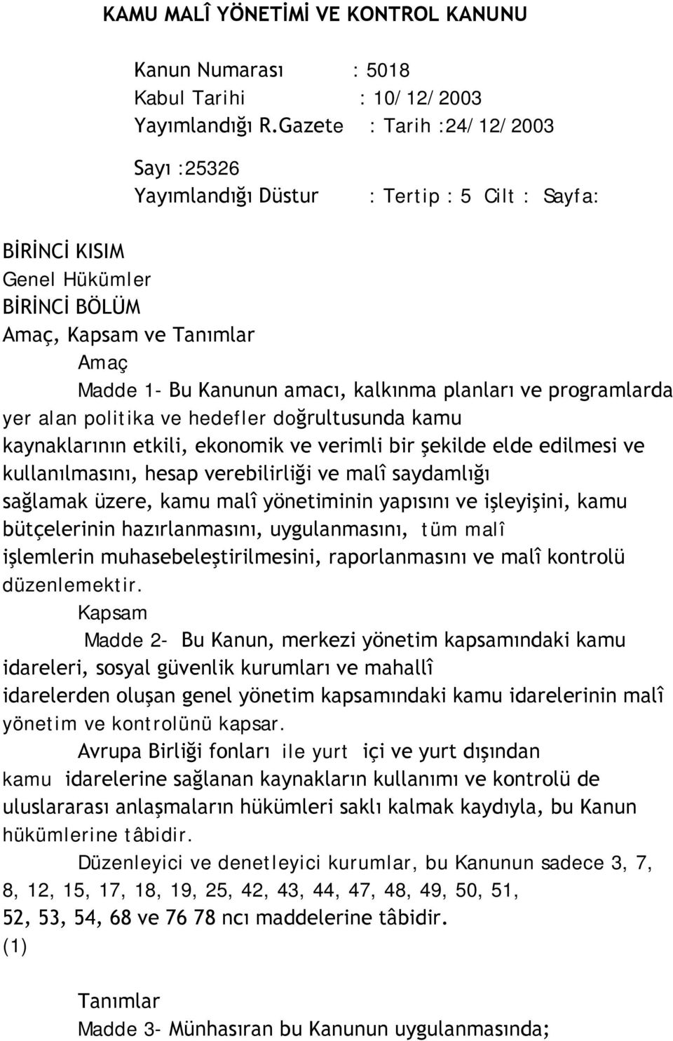 planları ve programlarda yer alan politika ve hedefler doğrultusunda kamu kaynaklarının etkili, ekonomik ve verimli bir şekilde elde edilmesi ve kullanılmasını, hesap verebilirliği ve malî saydamlığı