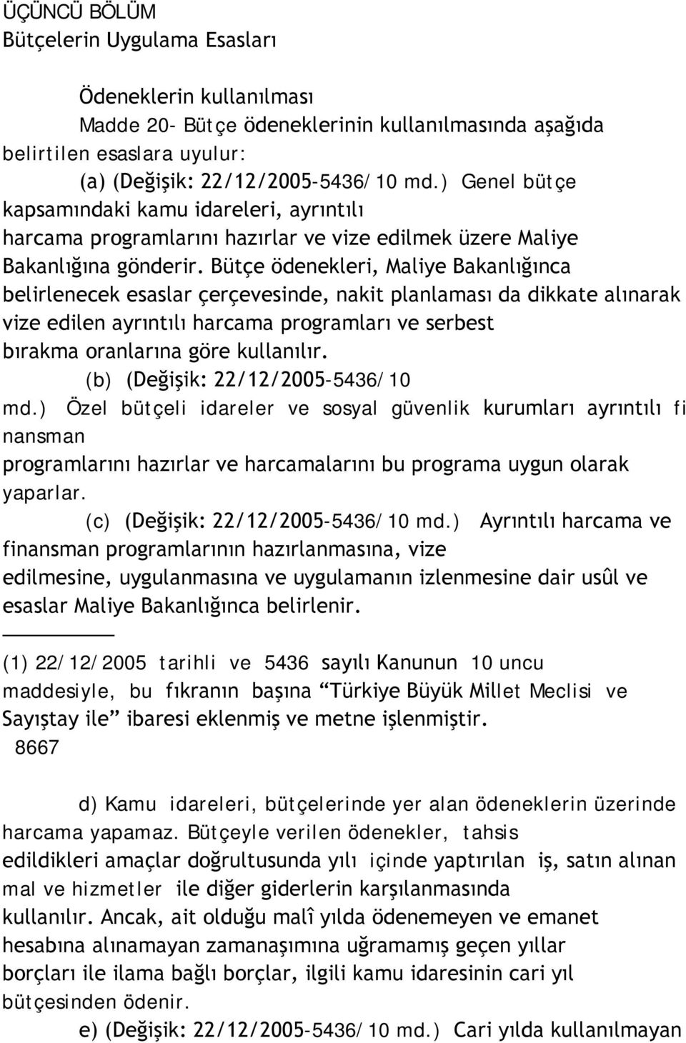 Bütçe ödenekleri, Maliye Bakanlığınca belirlenecek esaslar çerçevesinde, nakit planlaması da dikkate alınarak vize edilen ayrıntılı harcama programları ve serbest bırakma oranlarına göre kullanılır.