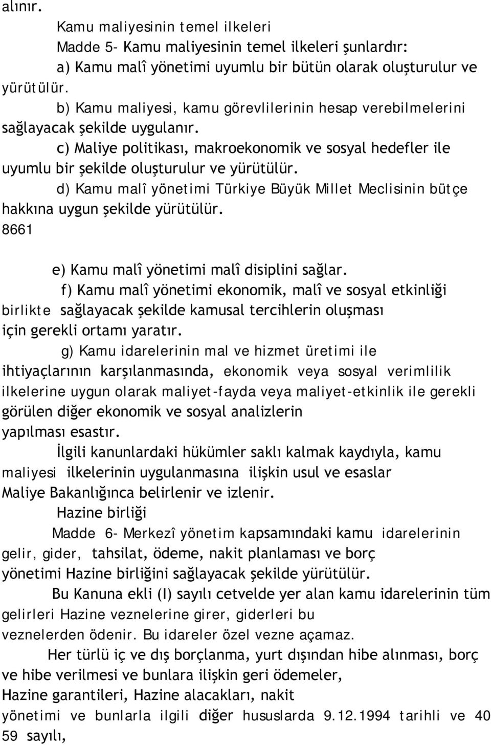 d) Kamu malî yönetimi Türkiye Büyük Millet Meclisinin bütçe hakkına uygun şekilde yürütülür. 8661 e) Kamu malî yönetimi malî disiplini sağlar.