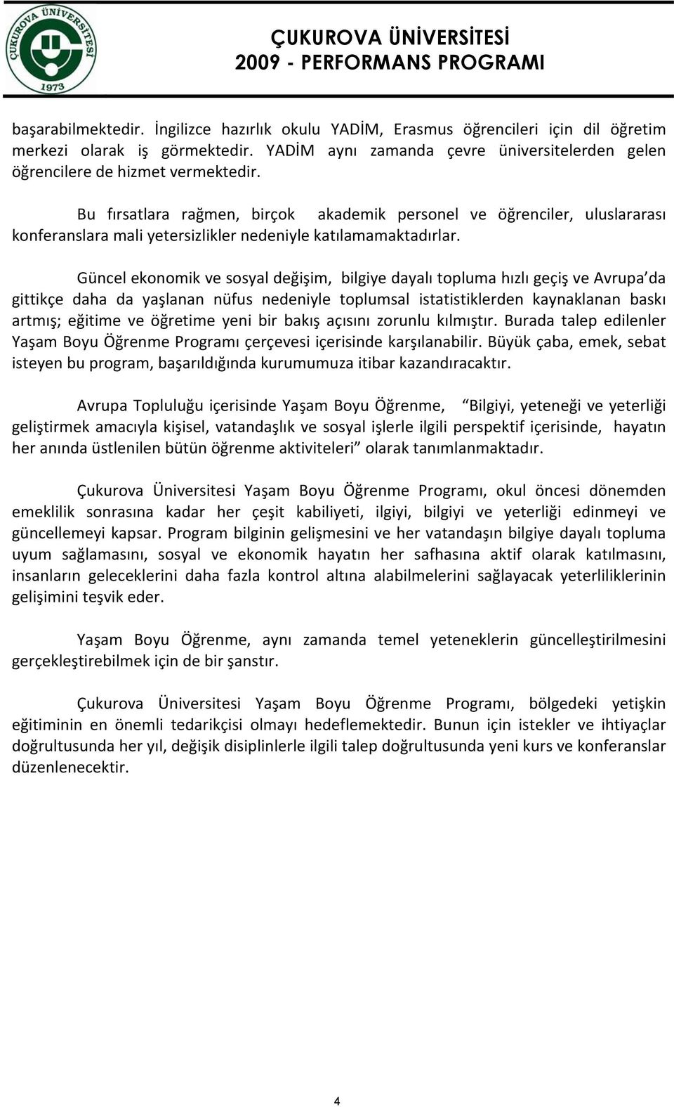 Bu fırsatlara rağmen, birçok akademik personel ve öğrenciler, uluslararası konferanslara mali yetersizlikler nedeniyle katılamamaktadırlar.