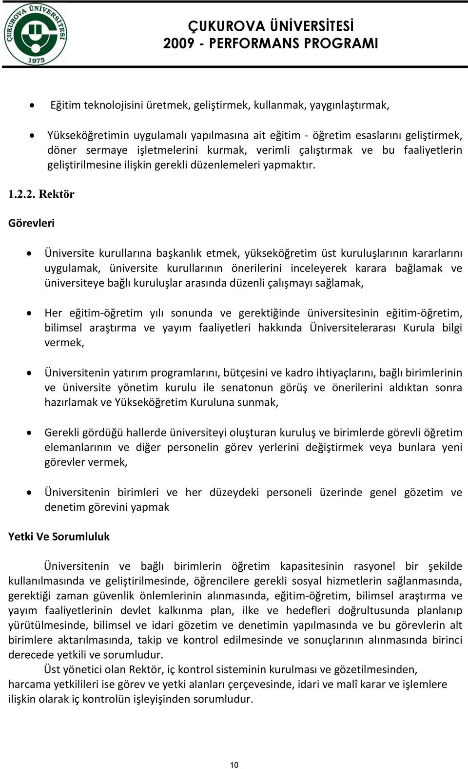 2. Rektör Görevleri Üniversite kurullarına başkanlık etmek, yükseköğretim üst kuruluşlarının kararlarını uygulamak, üniversite kurullarının önerilerini inceleyerek karara bağlamak ve üniversiteye