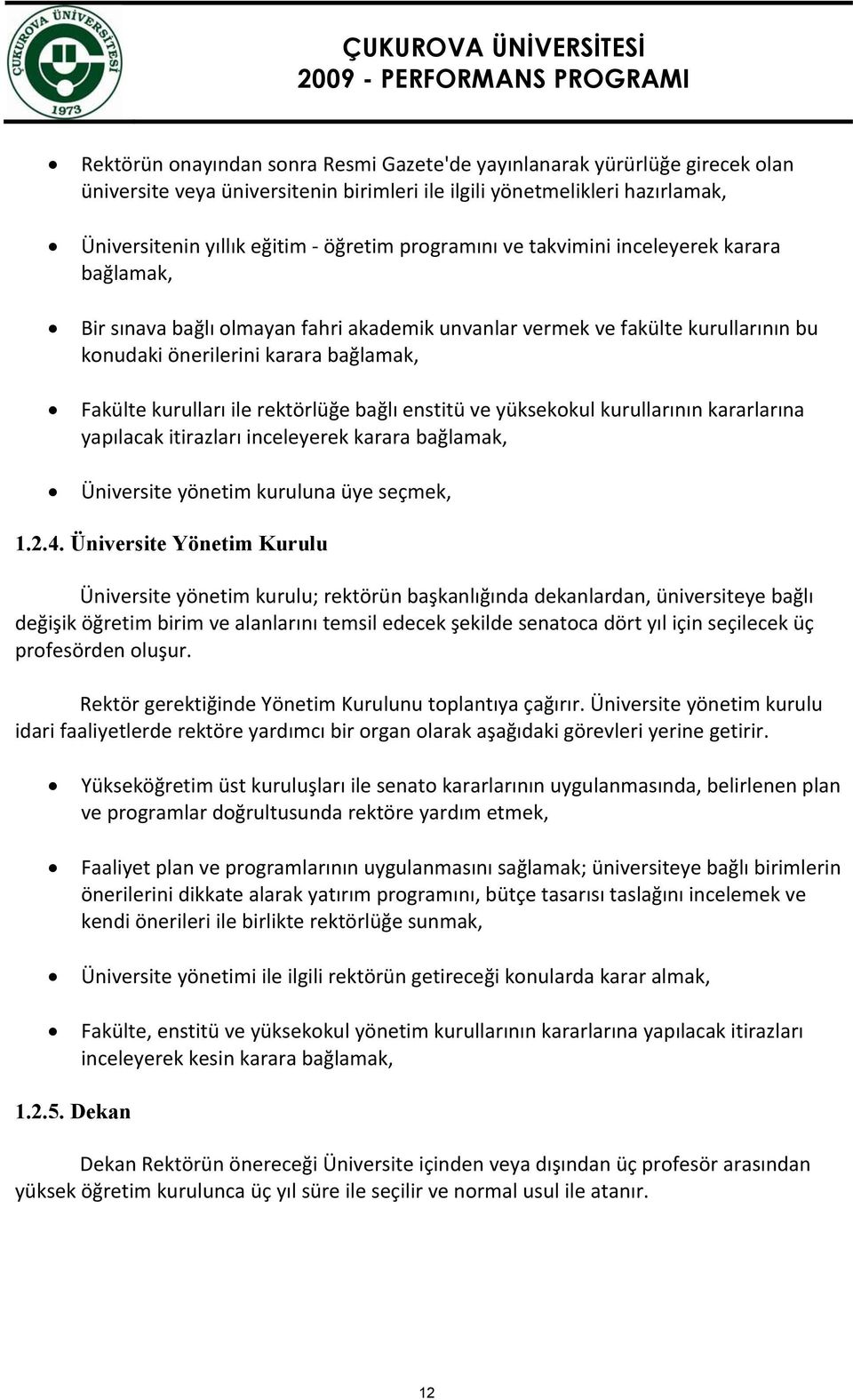 rektörlüğe bağlı enstitü ve yüksekokul kurullarının kararlarına yapılacak itirazları inceleyerek karara bağlamak, Üniversite yönetim kuruluna üye seçmek, 1.2.4.