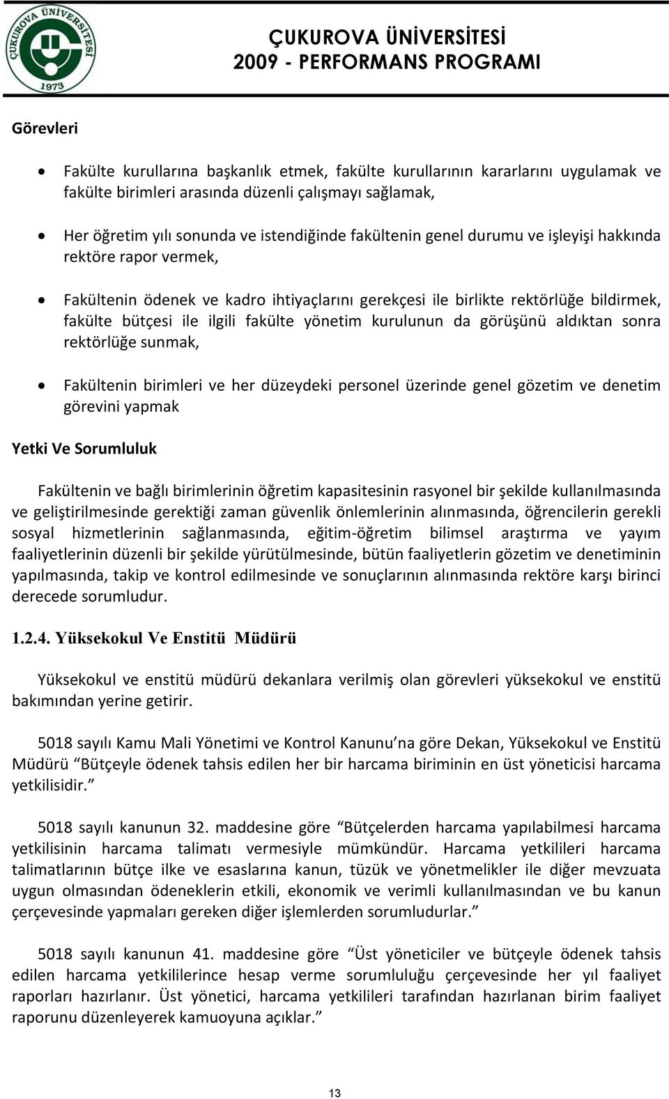 görüşünü aldıktan sonra rektörlüğe sunmak, Fakültenin birimleri ve her düzeydeki personel üzerinde genel gözetim ve denetim görevini yapmak Yetki Ve Sorumluluk Fakültenin ve bağlı birimlerinin