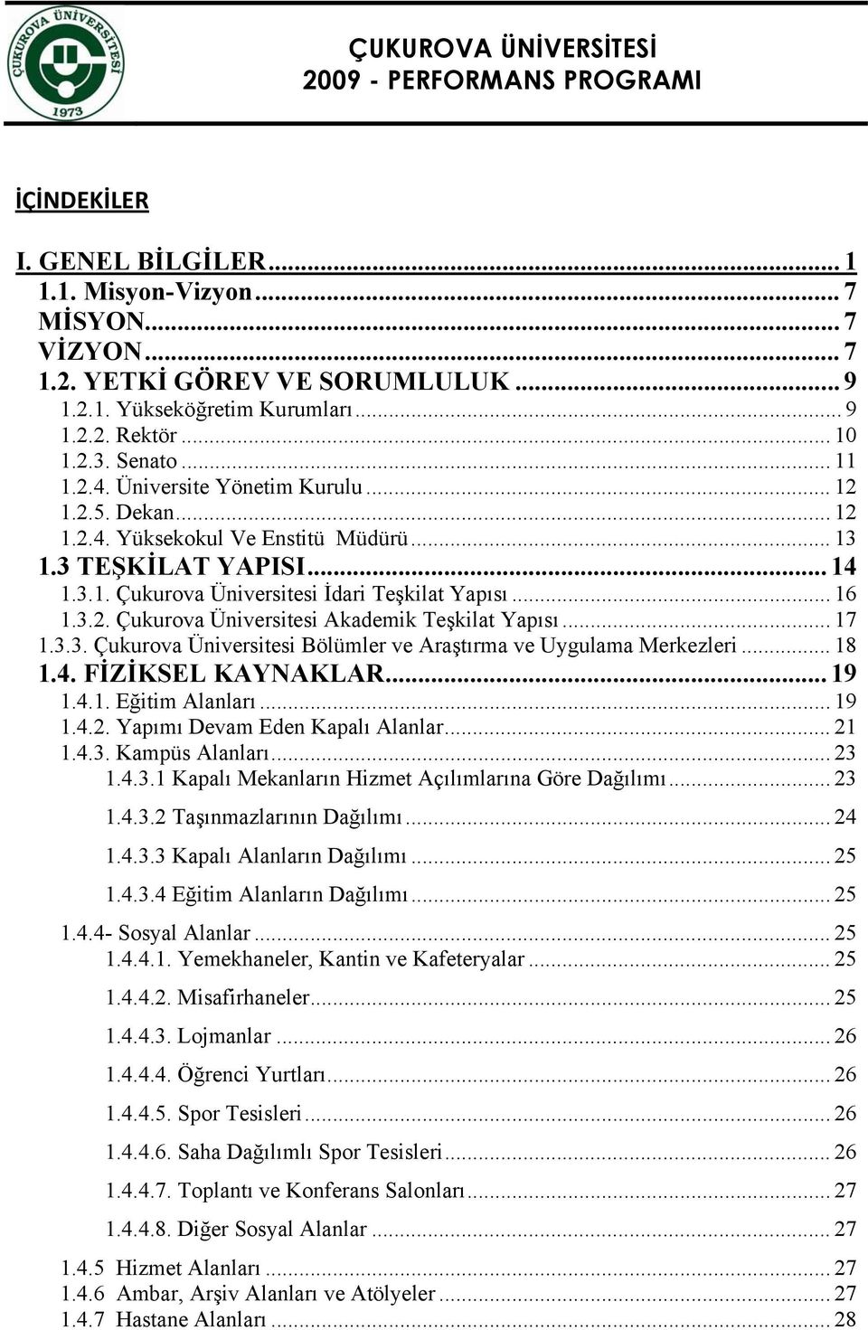 .. 17 1.3.3. Çukurova Üniversitesi Bölümler ve Araştırma ve Uygulama Merkezleri... 18 1.4. FİZİKSEL KAYNAKLAR... 19 1.4.1. Eğitim Alanları... 19 1.4.2. Yapımı Devam Eden Kapalı Alanlar... 21 1.4.3. Kampüs Alanları.